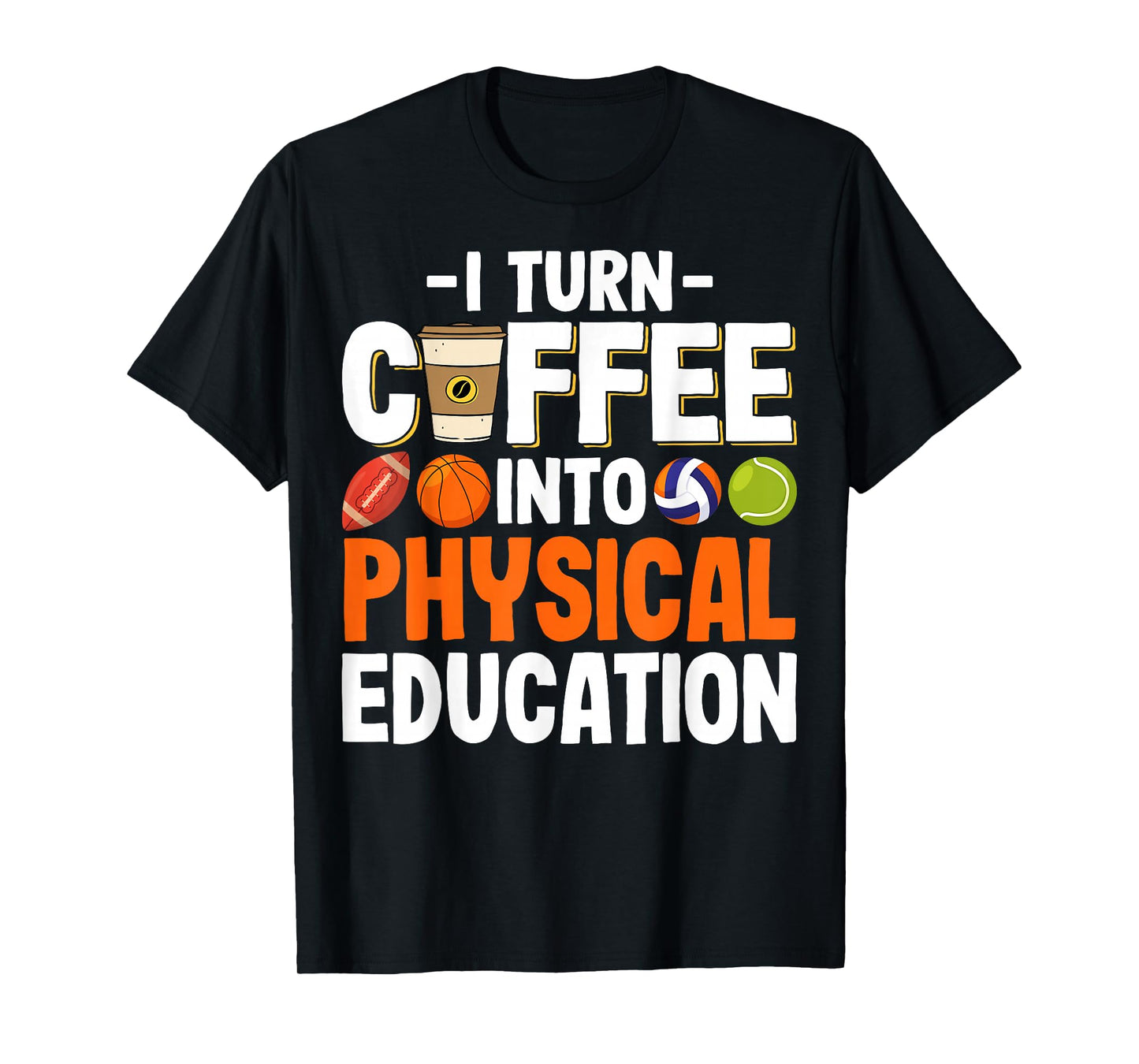 I Turn Coffee Into Physical Education Gym Fitness PE Teacher T-Shirt