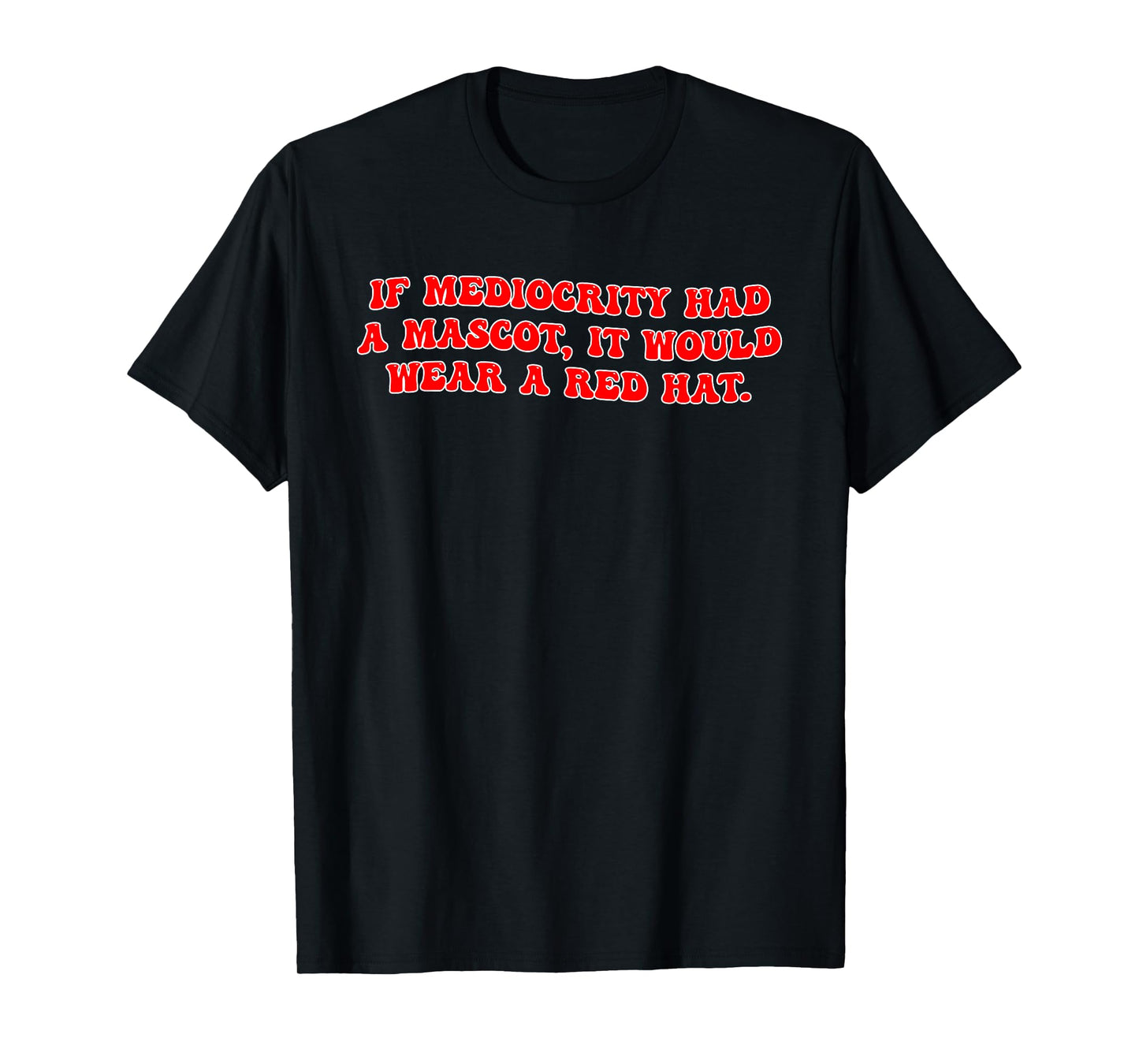 If Mediocrity Had A Mascot, It Would Wear A Red Hat. T-Shirt
