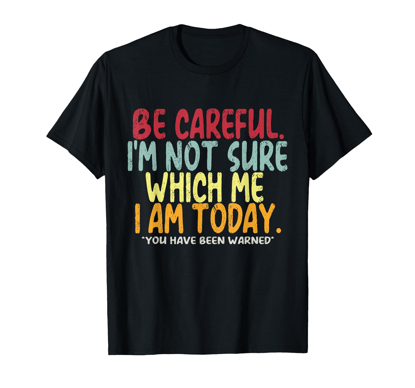 Becareful I'm Not Sure Which Me I Am Today You Have Been T-Shirt