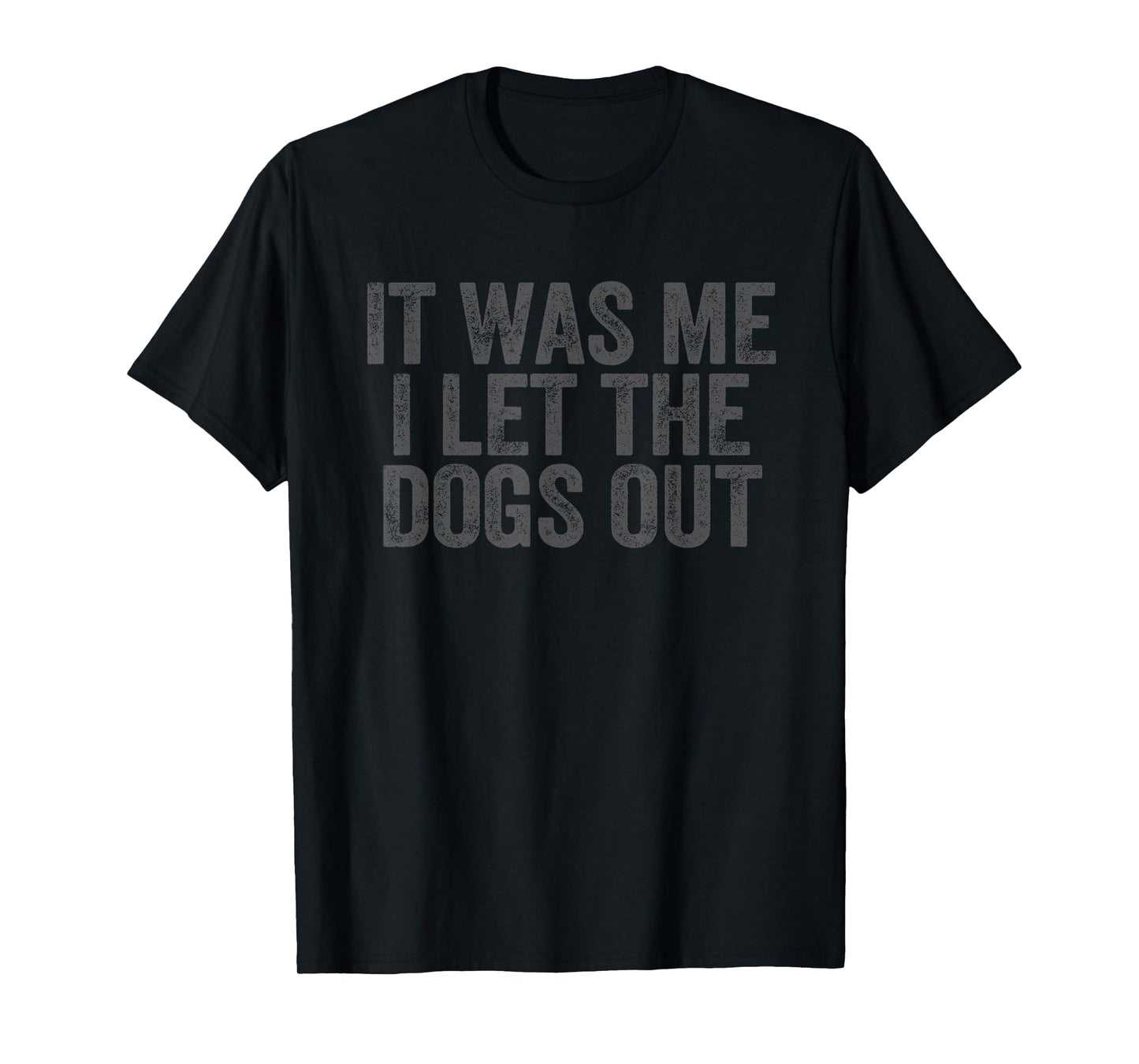 Funny It Was Me I Let The Dogs Out sarcastic phrase pets T-Shirt