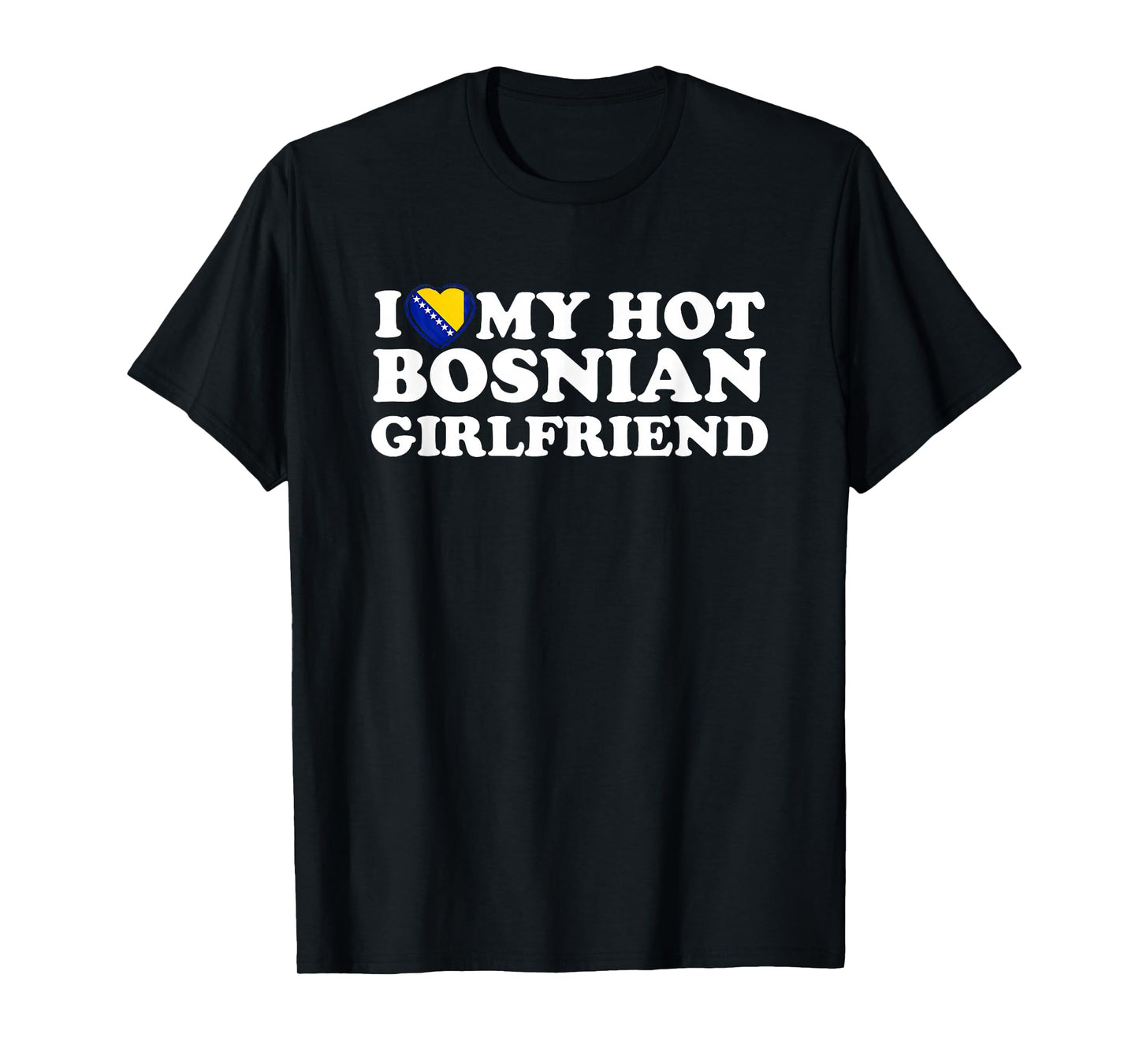 I Love My Hot Bosnian Girlfriend T-Shirt