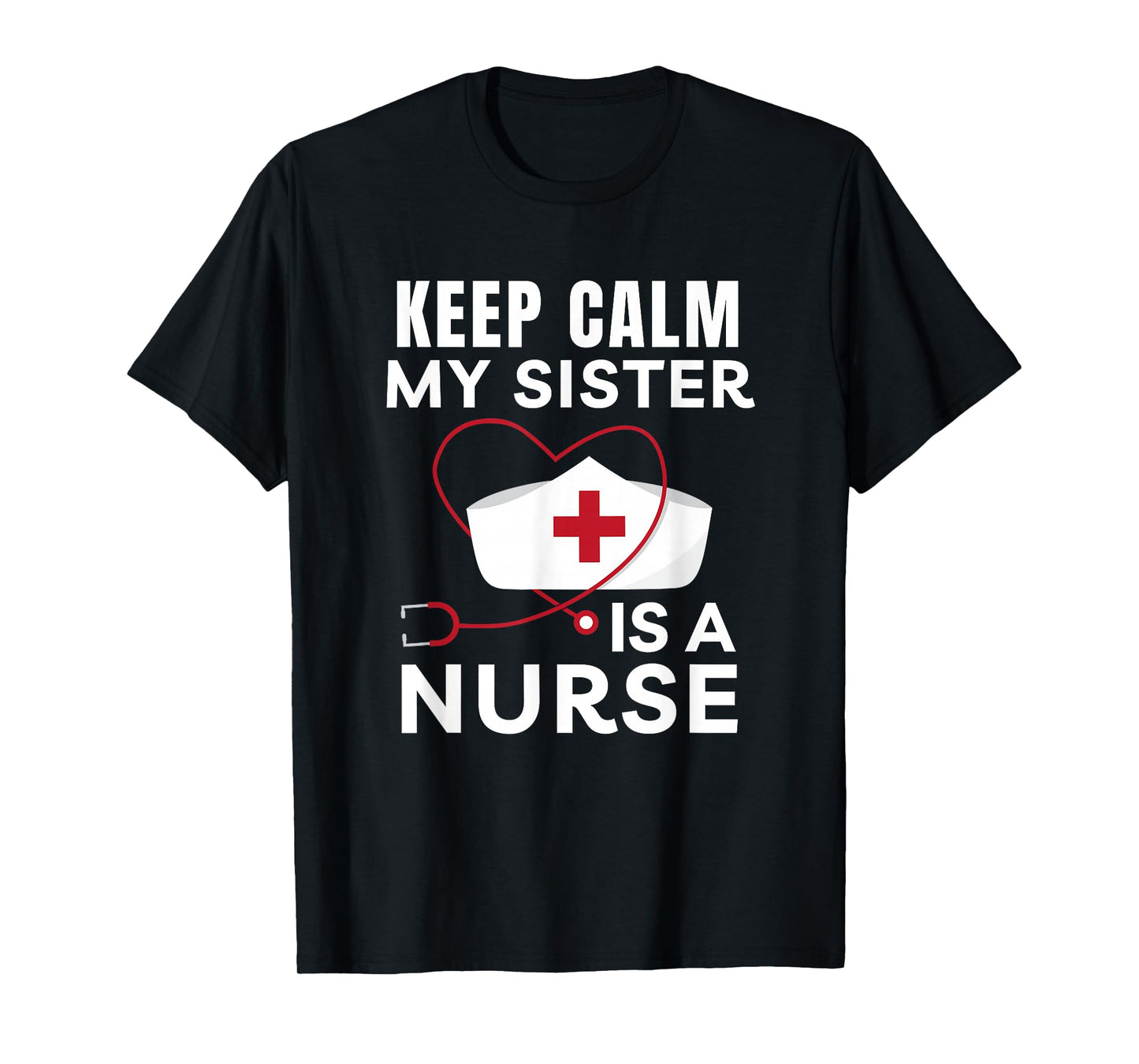 Keep Calm My Sister Is A Nurse Brother or Sister T-Shirt