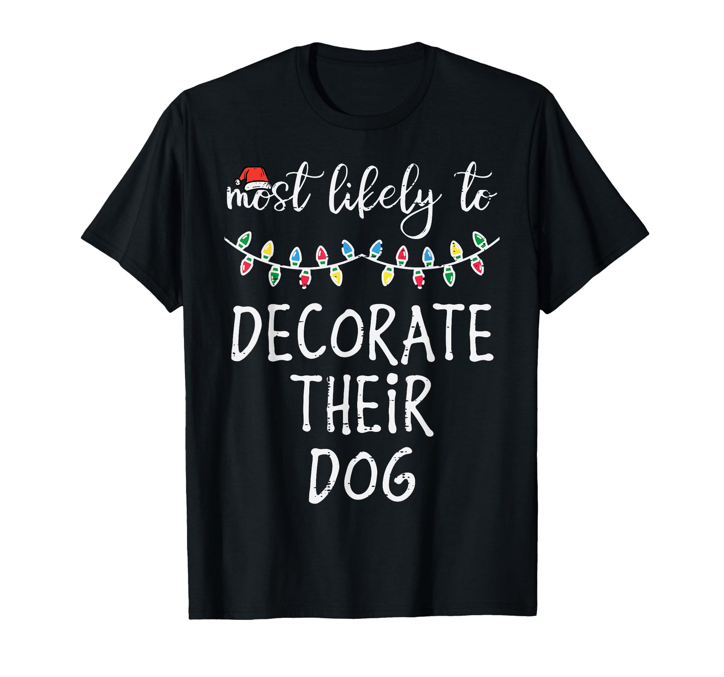 Christmas Most Likely Decorate Dog Xmas Match Women Men Kids T-Shirt