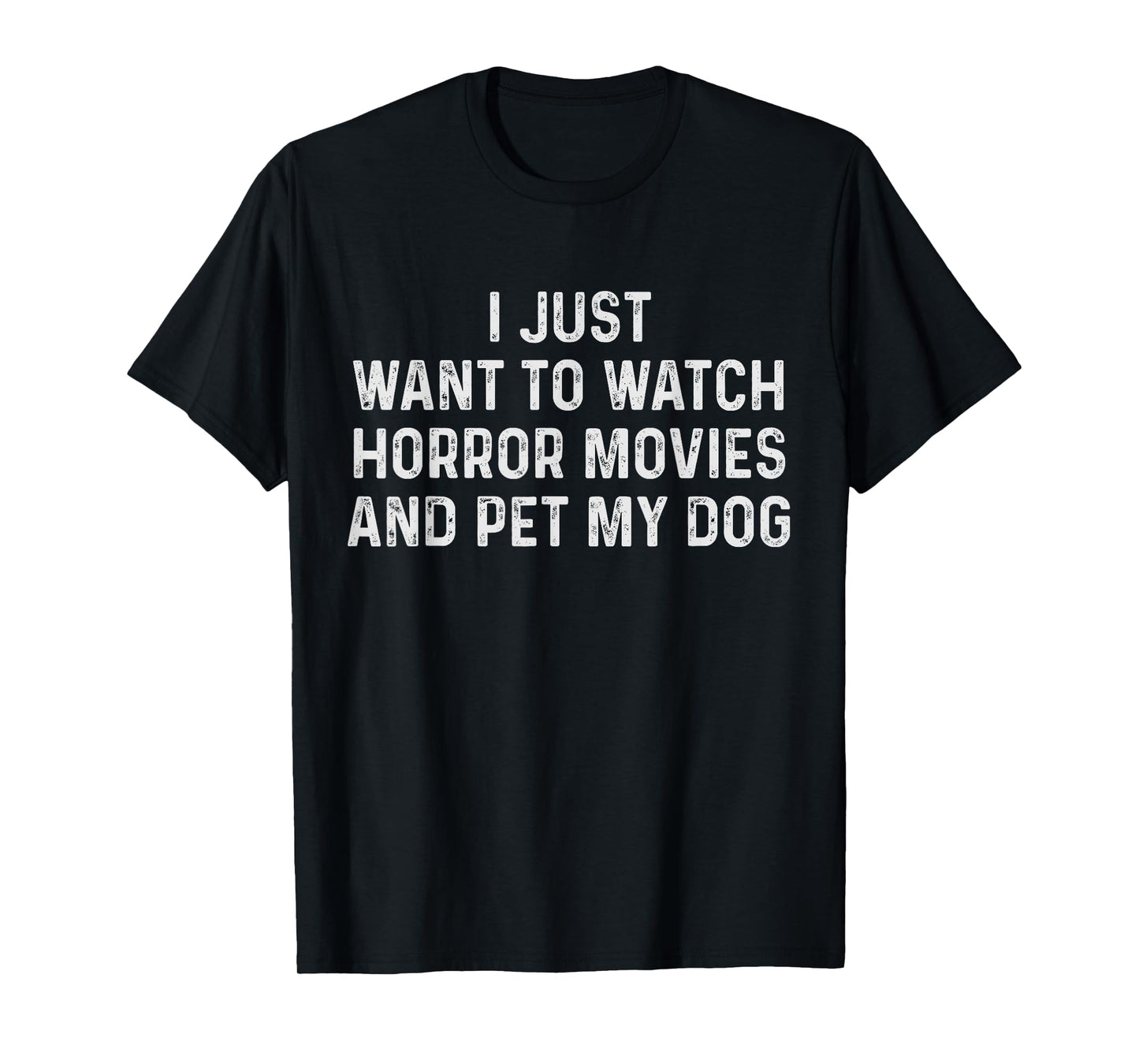 Funny I Just Want to Watch Horror Movies and Pet My Dog T-Shirt