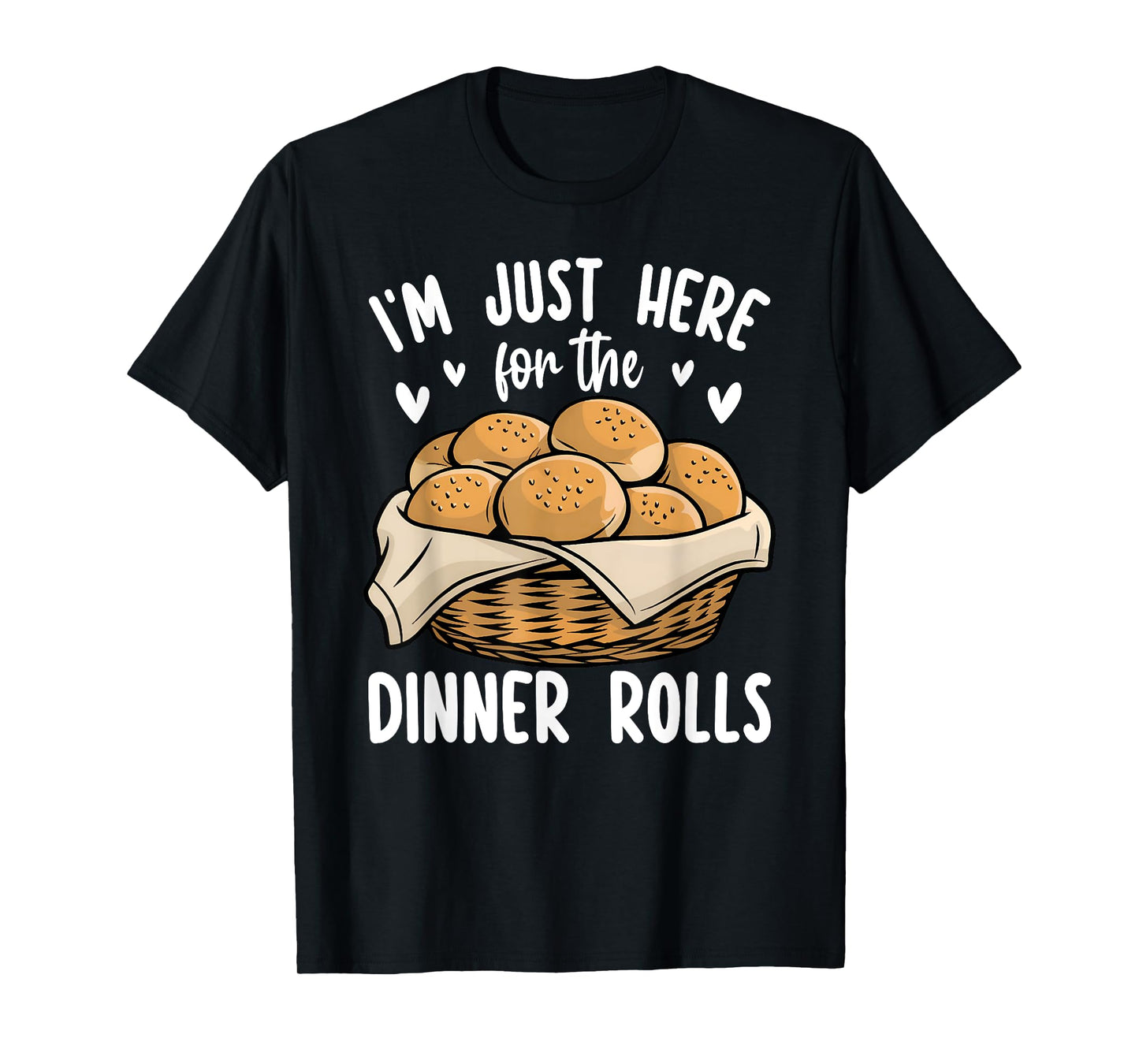 I'm Just Here For The Dinner Rolls Bread Food Lover Foodie T-Shirt