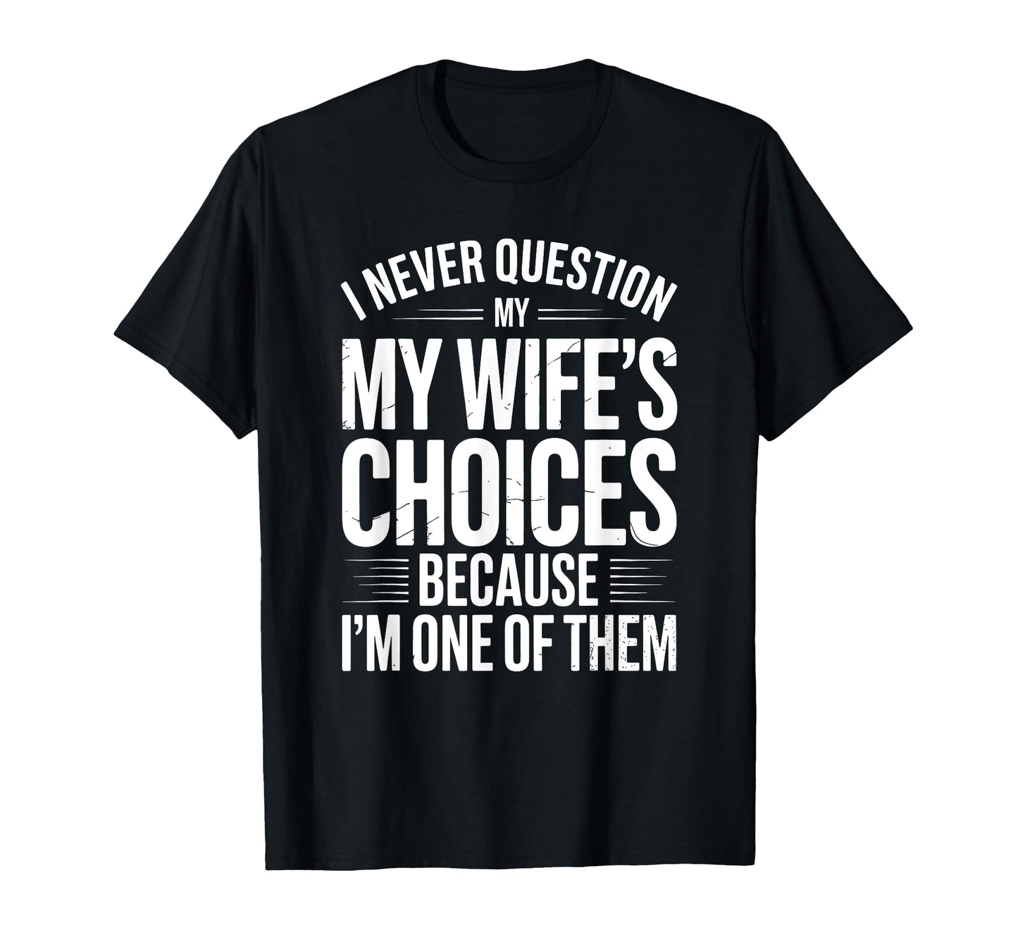 I Never Question My Wife's Choices Marriage Humor Husband T-Shirt