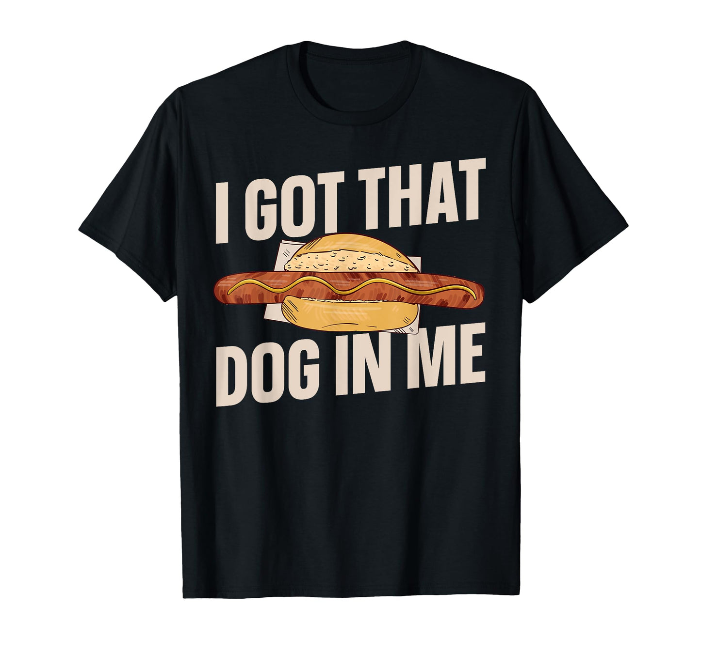 I Got That Dog In Me Hotdog Men Women T-Shirt