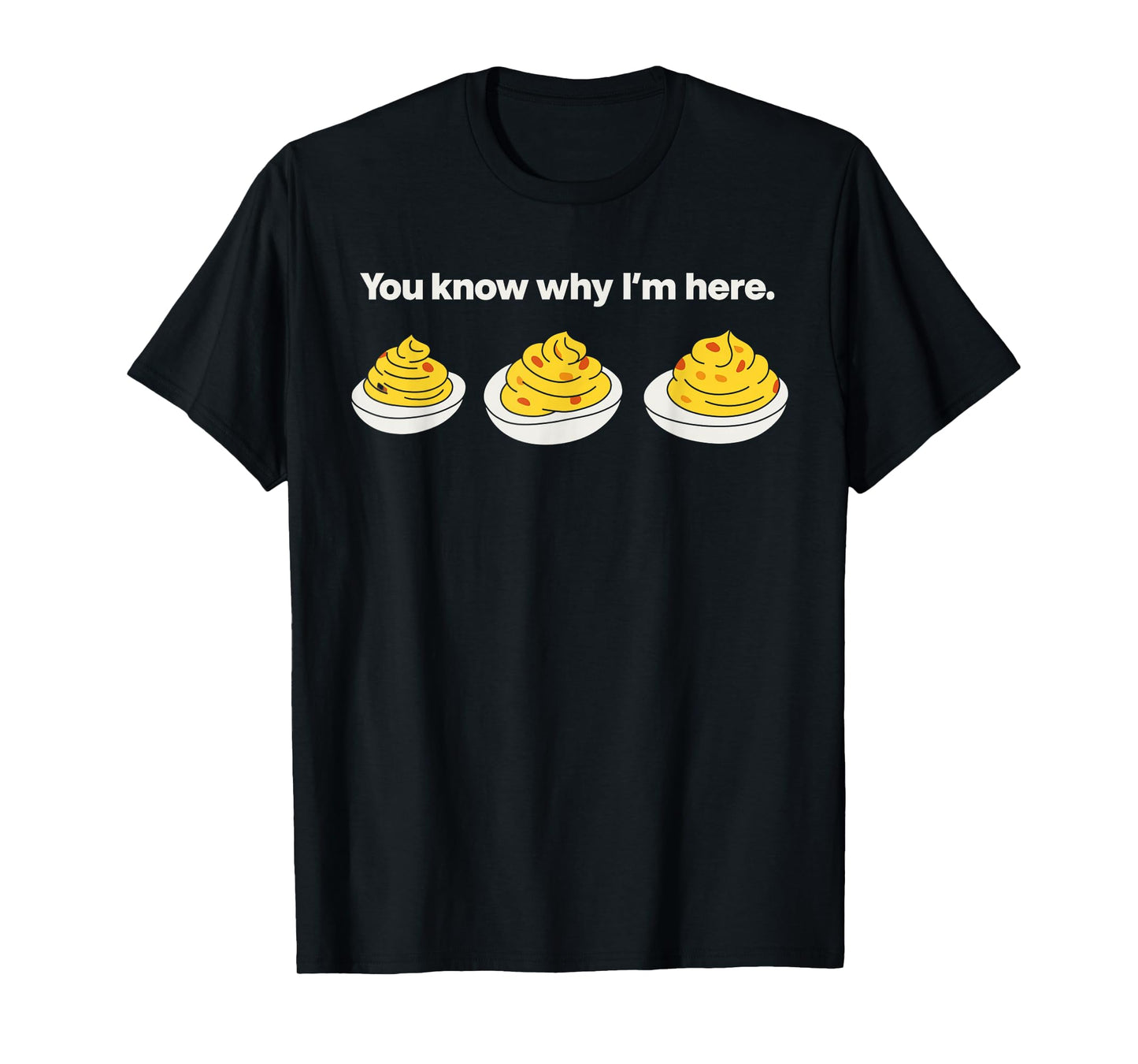 Deviled Eggs You Know Why I'm Here Thanksgiving Fun T-Shirt