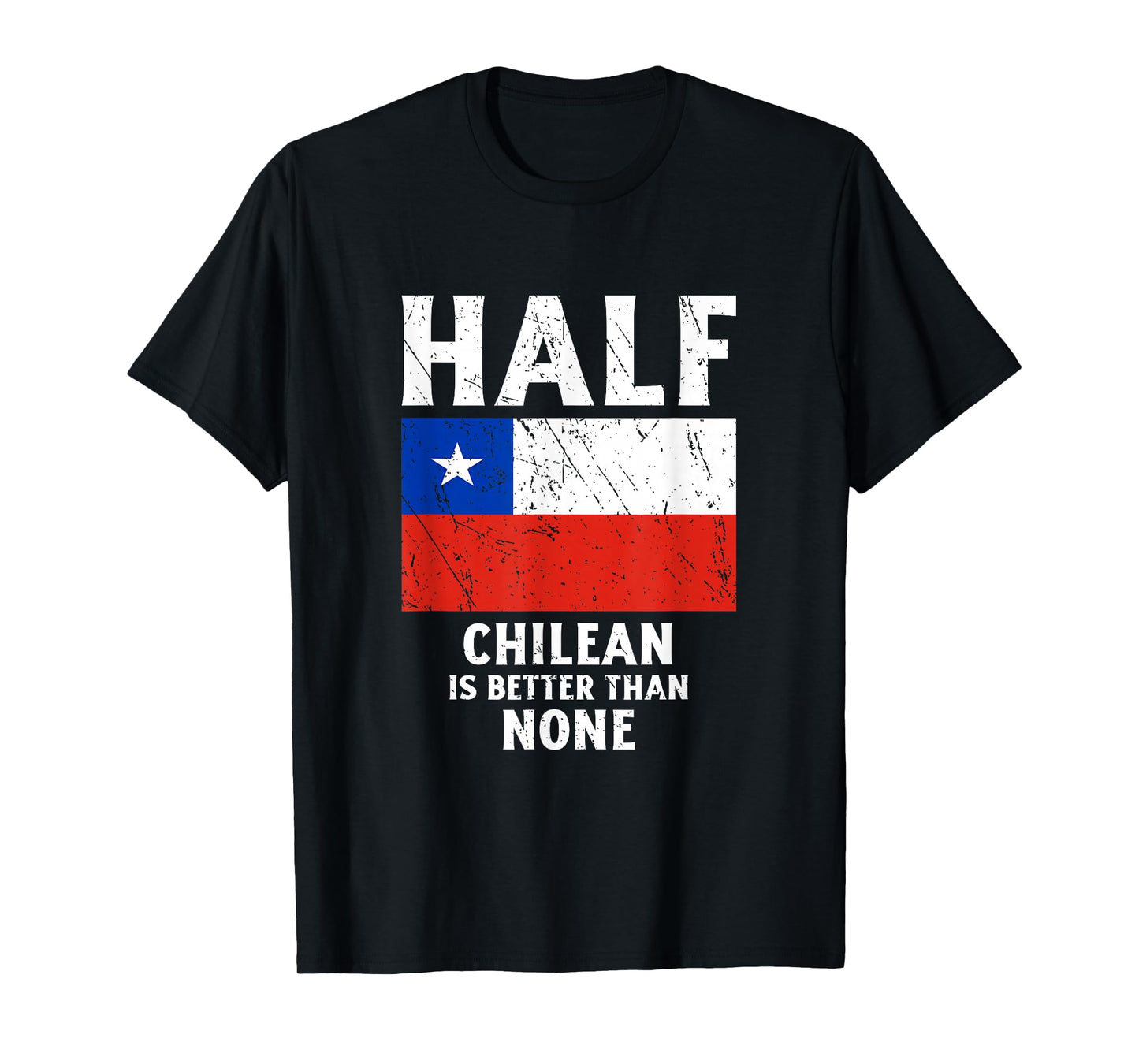 Half Chilean Is Better Than None National Flag Chile T-Shirt
