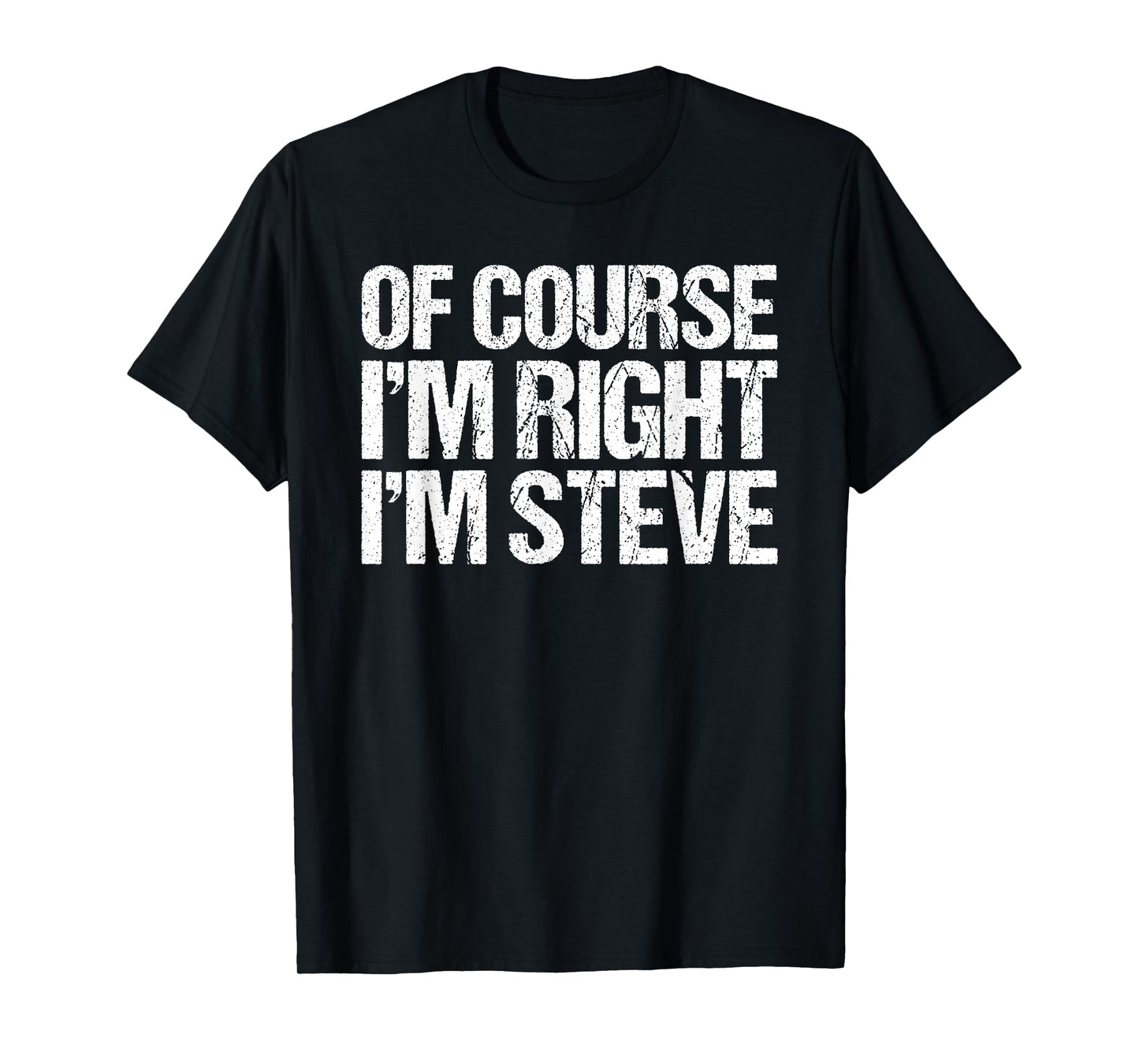 OF COURSE I'M RIGHT I'M STEVE Shirt Funny Personalized T-Shirt