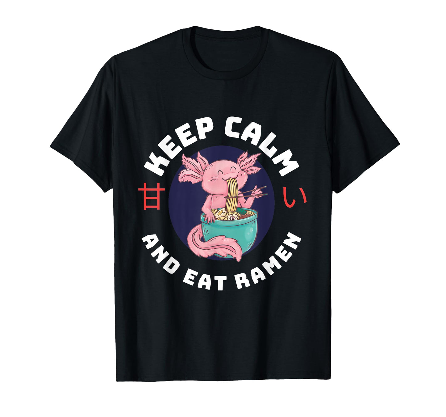 Kawaii Axolotl Keep Calm And Eat Ramen Cute Axolotl Lover T-Shirt