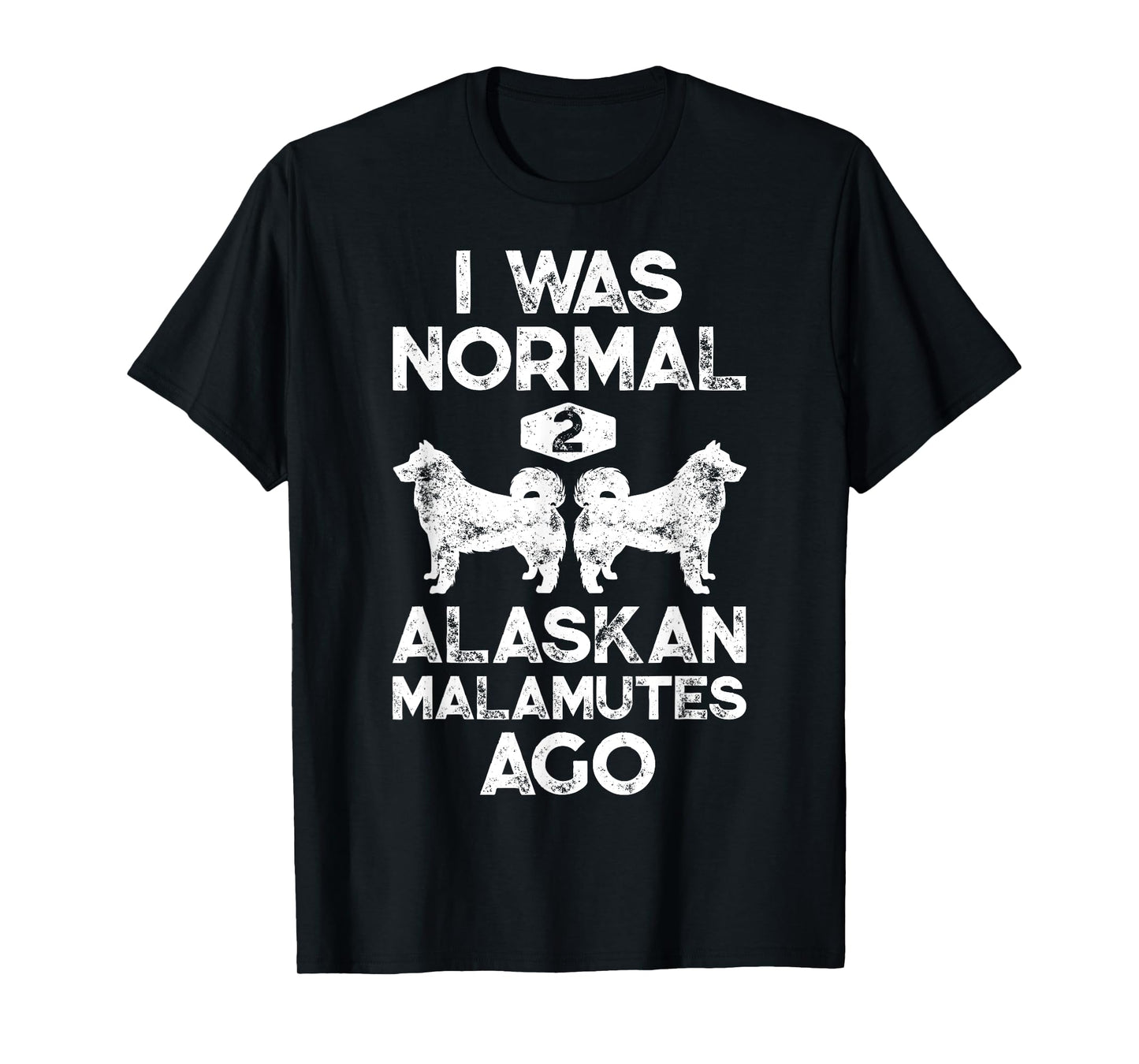 I Was Normal 2 Alaskan Malamutes Ago Funny Dog Lover Gifts T-Shirt for Men Women Girls Kids