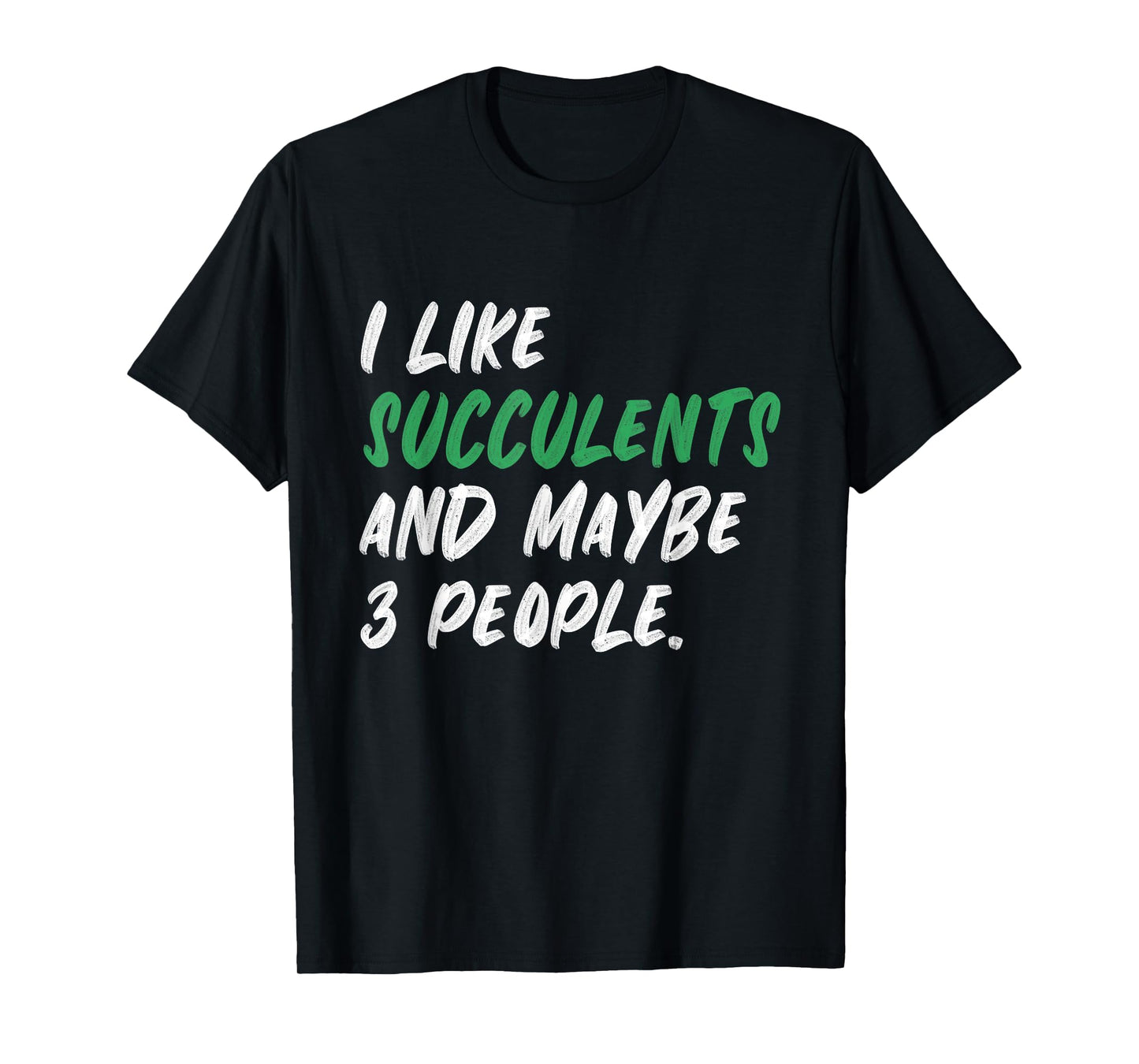 I Like Succulents And Maybe 3 People Gardening Plants T-Shirt