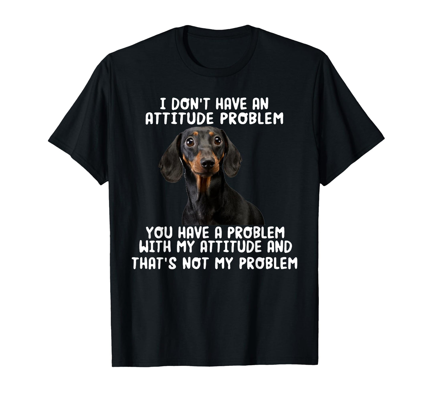 Dachshund I Don't Have An Attitude Problem Funny Sarcasm T-Shirt