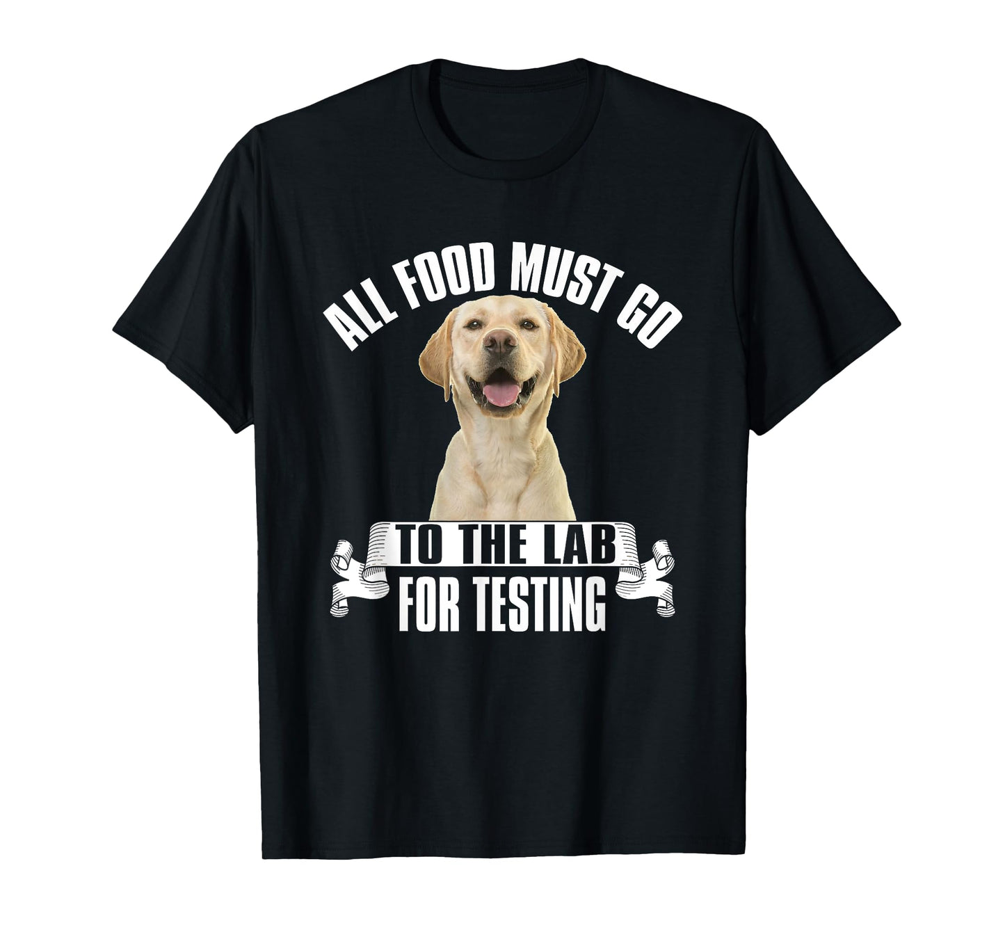 Yellow Labrador All Food Must Go to The Lab for Testing T-Shirt