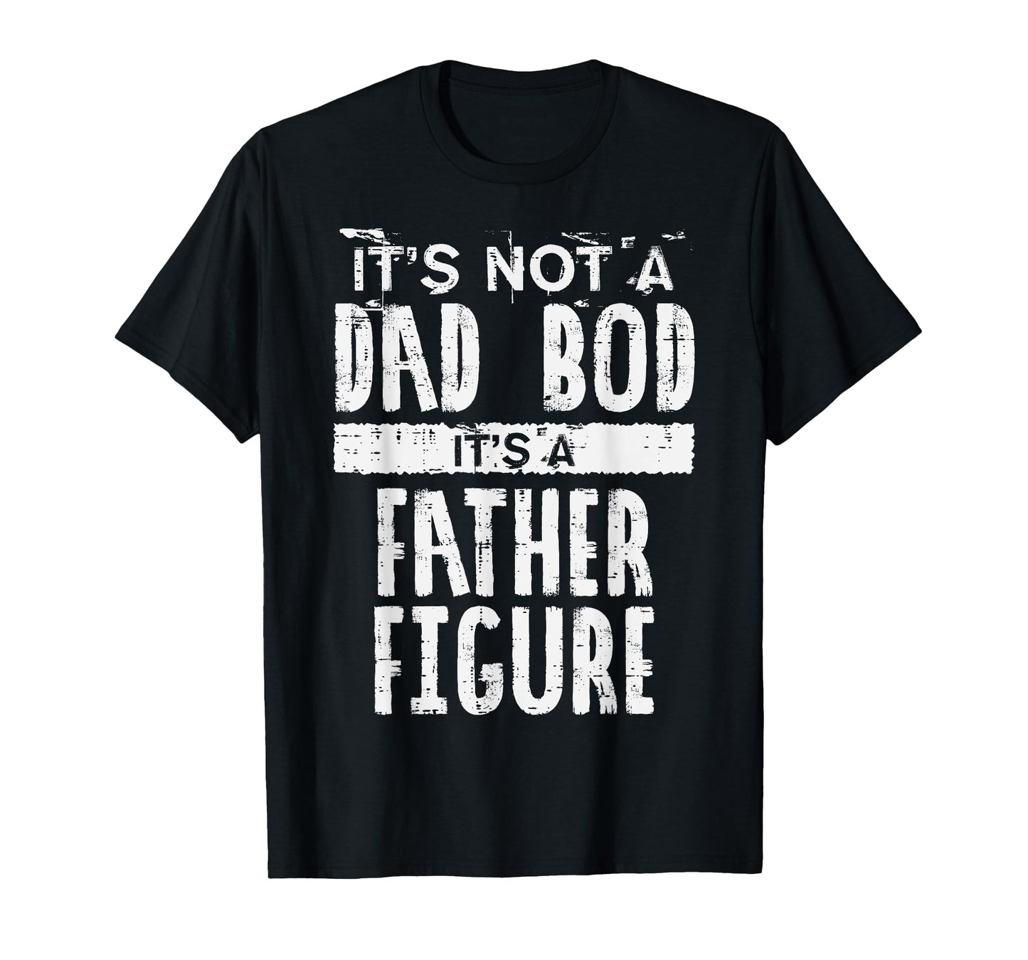 Not Dad Bod Its A Father Figure Funny Fathers Day Daddy Papa T-Shirt