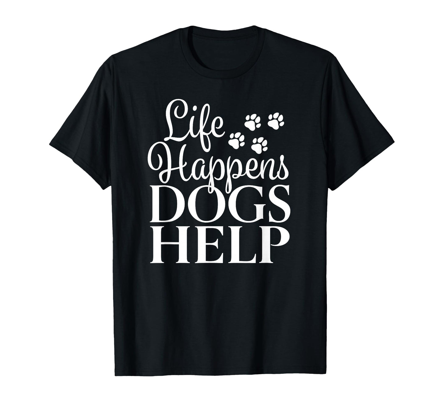 Beautiful Dog Design - Life Happens, Dogs Help T-Shirt