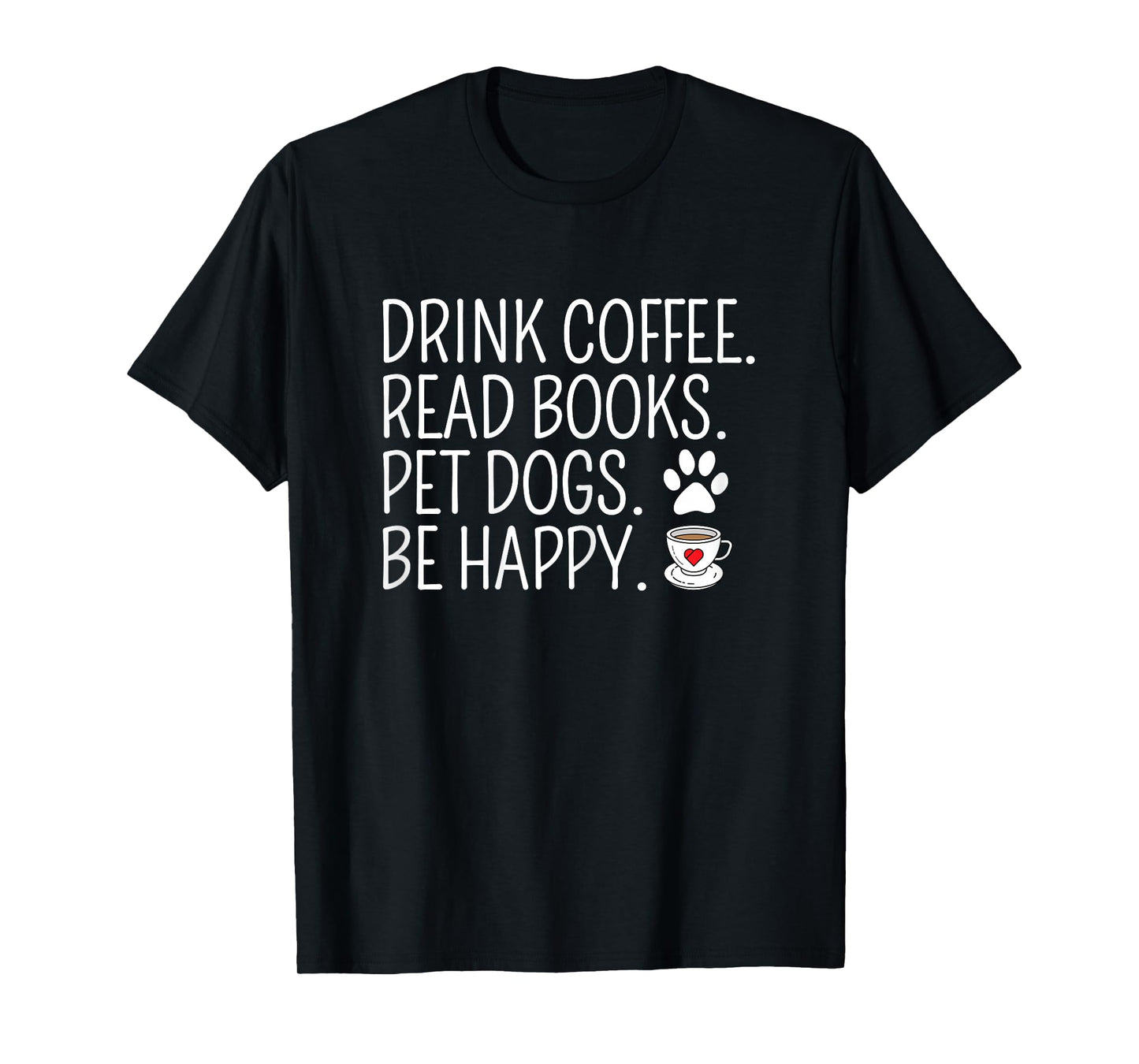 Drink Coffee Read Books Pet Dogs Be Happy Funny Dog T-Shirt
