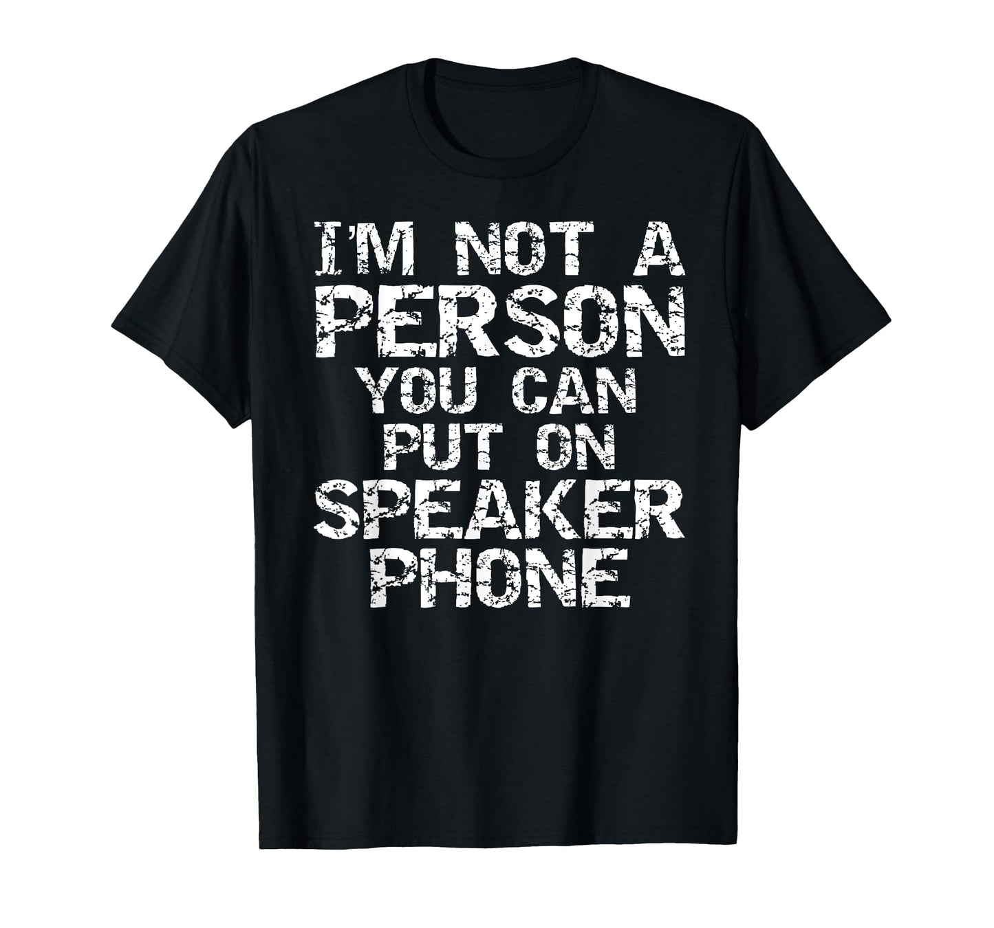 Distressed I'm Not a Person You Can Put On Speaker Phone T-Shirt