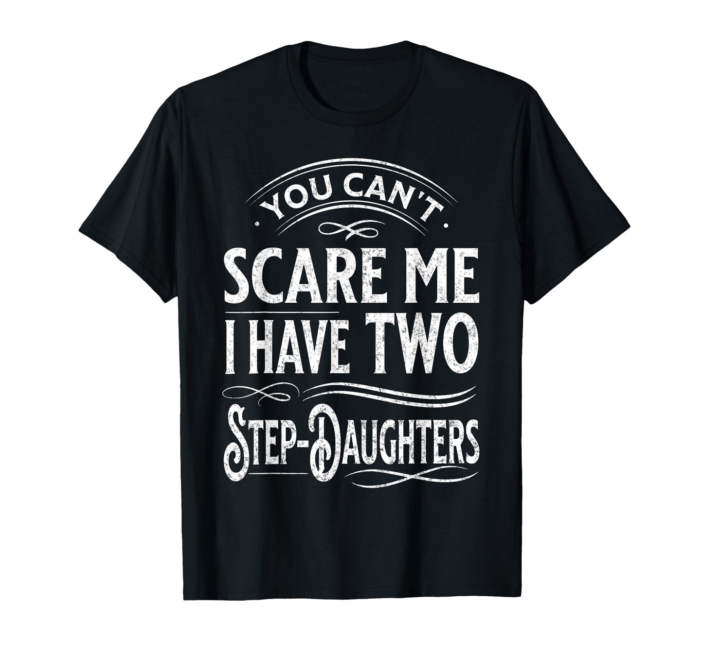 You Can't Scare Me I Have Two Step-Daughters Funny Dad T-Shirt