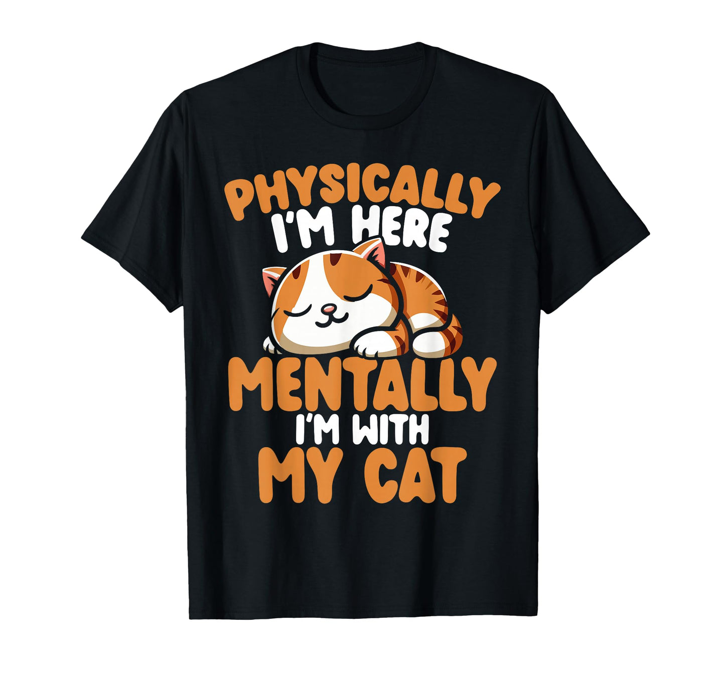 Physically I'm here Mentally I'm with my cat T-Shirt