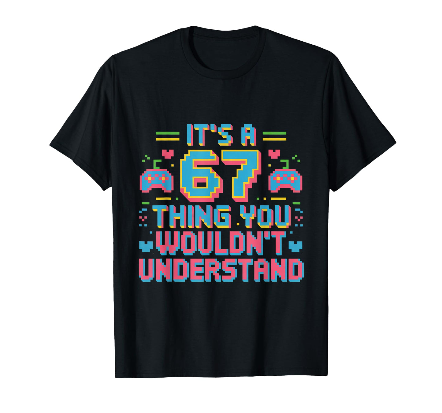 67 Gamer Pixel Meme It's a 6 7 Thing You Wouldn't Understand T-Shirt