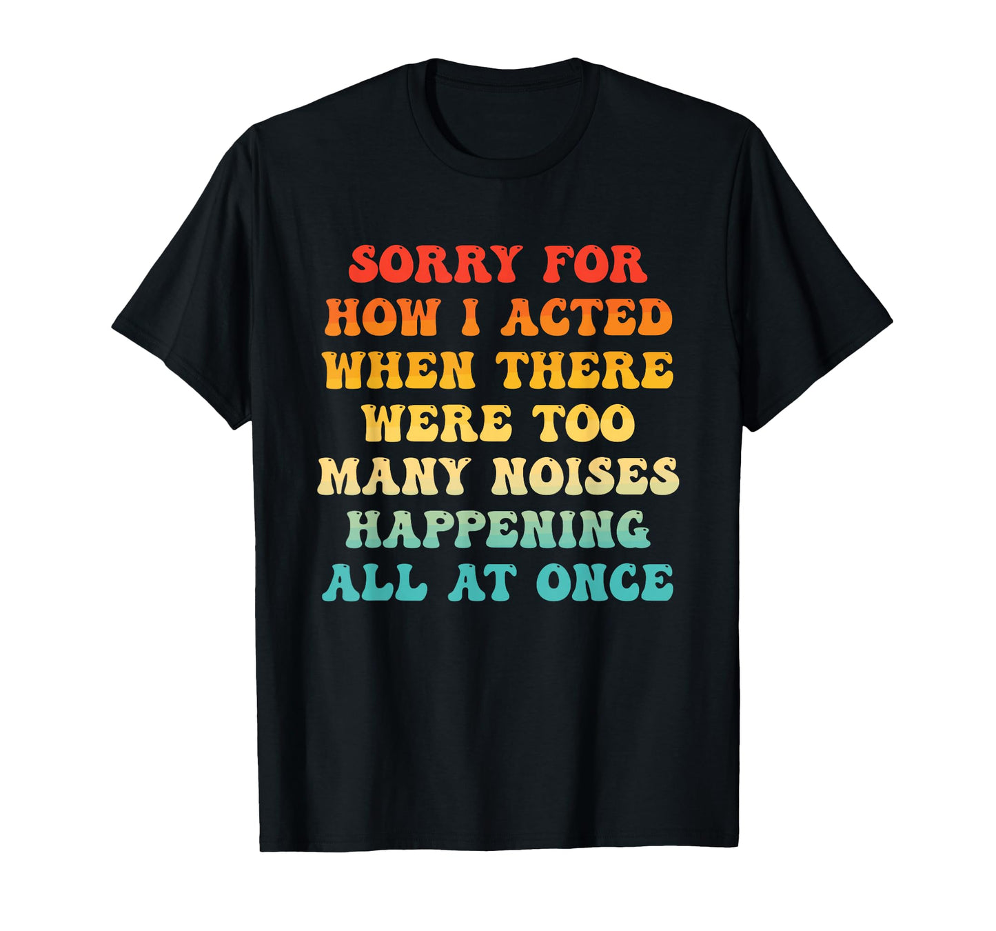 Sorry for How I Acted When There were Too Many Noises T-Shirt