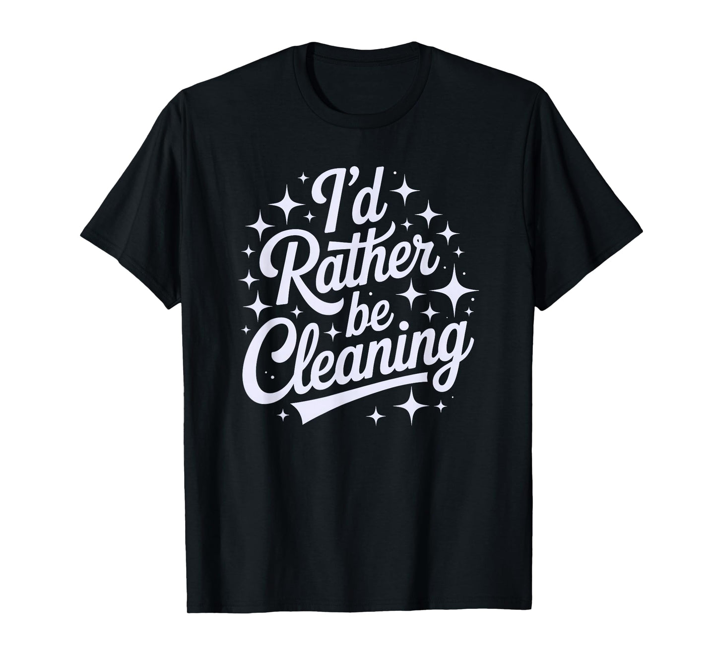 Motivational I'd Rather BE Cleaning Housekeeping Squad Clean T-Shirt