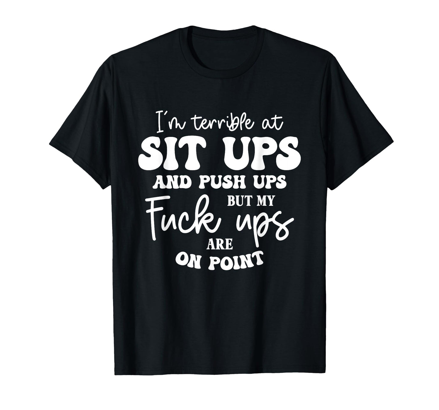 Terrible at Sit-Ups But My Fucks are on Point Funny Saying T-Shirt