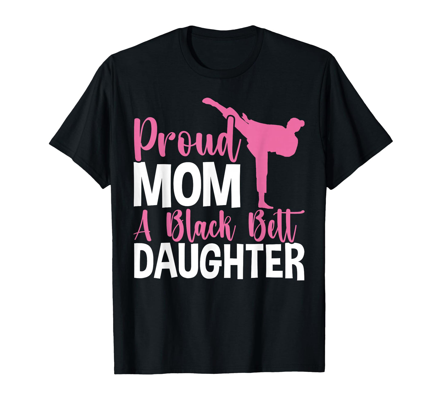 TKD Karate Judo Proud Mom of a Black Belt Daughter T-Shirt
