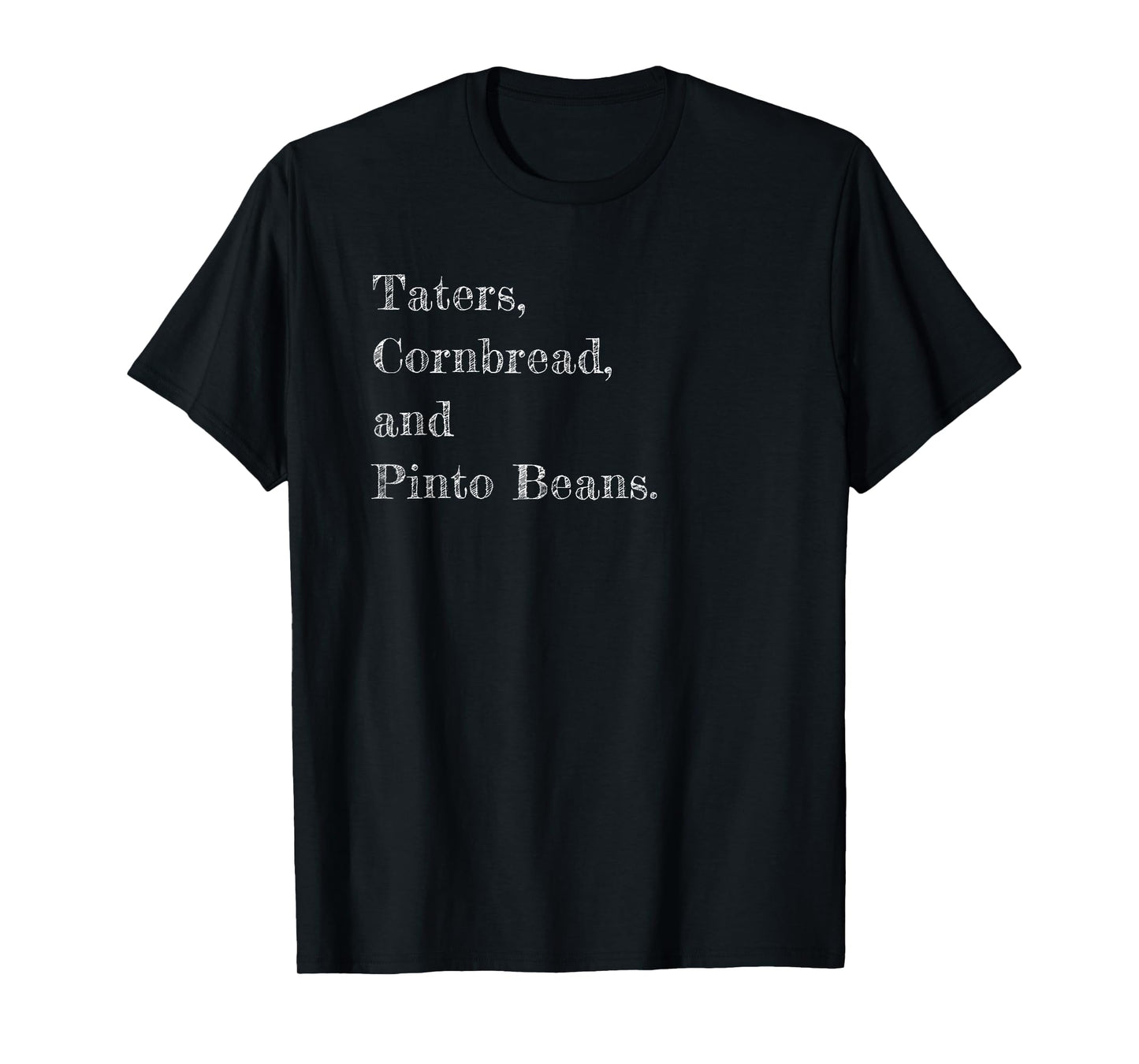 Taters, Cornbread, and Pinto Beans T-Shirt T-Shirt