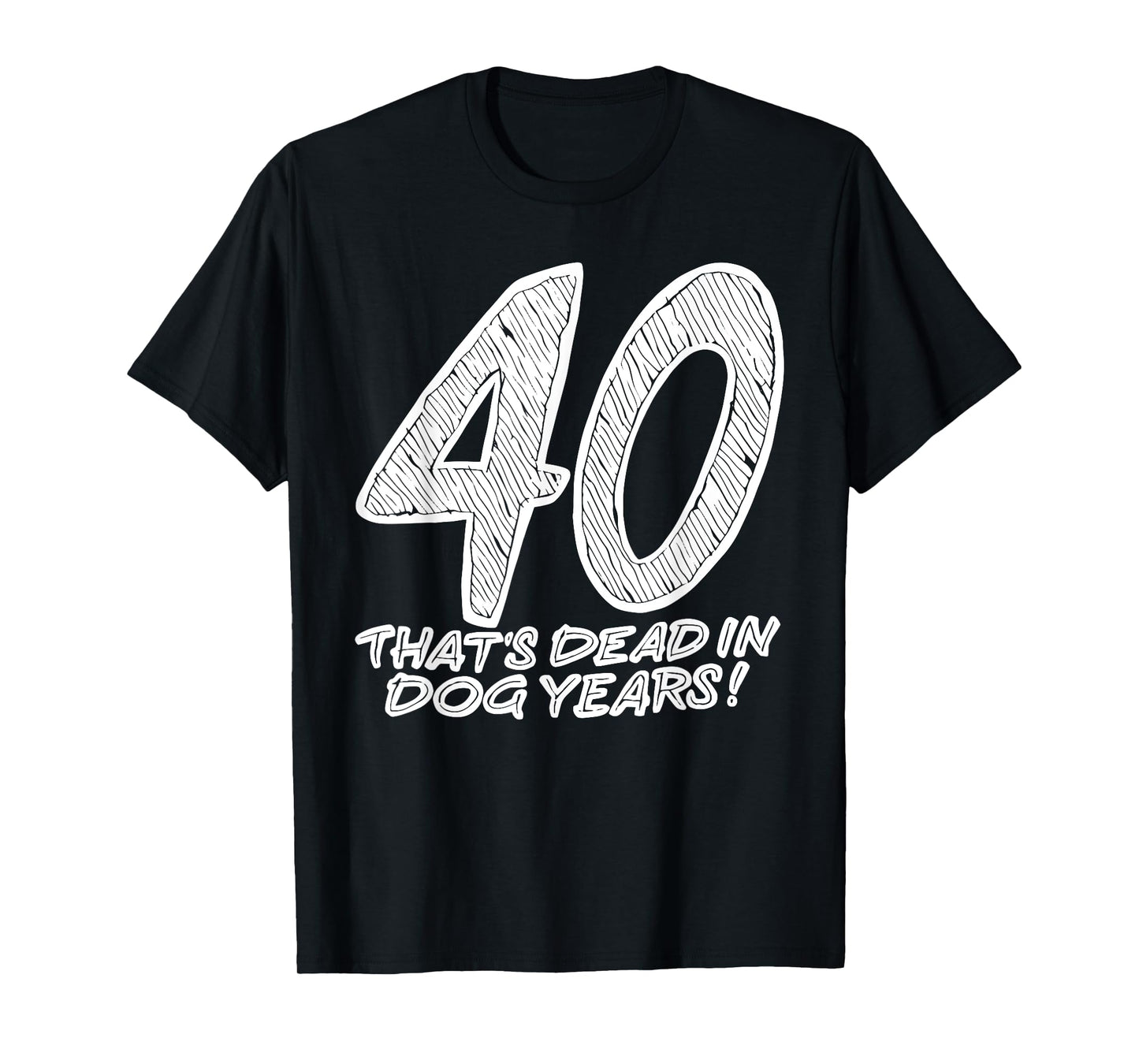 40 That's Dead In Dog Years Funny Quote T-Shirt for Men Women