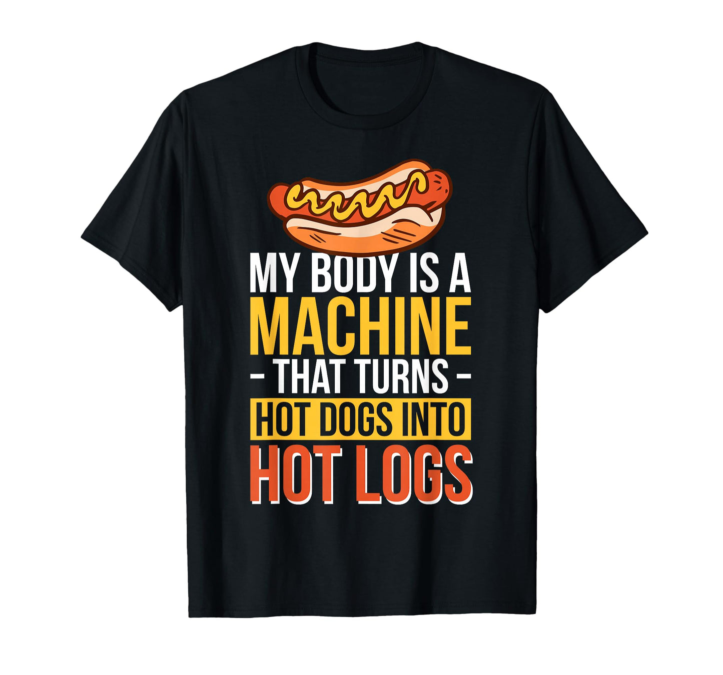 My Body Is A Machine That Turns Hot Dogs Into Hot Logs T-Shirt