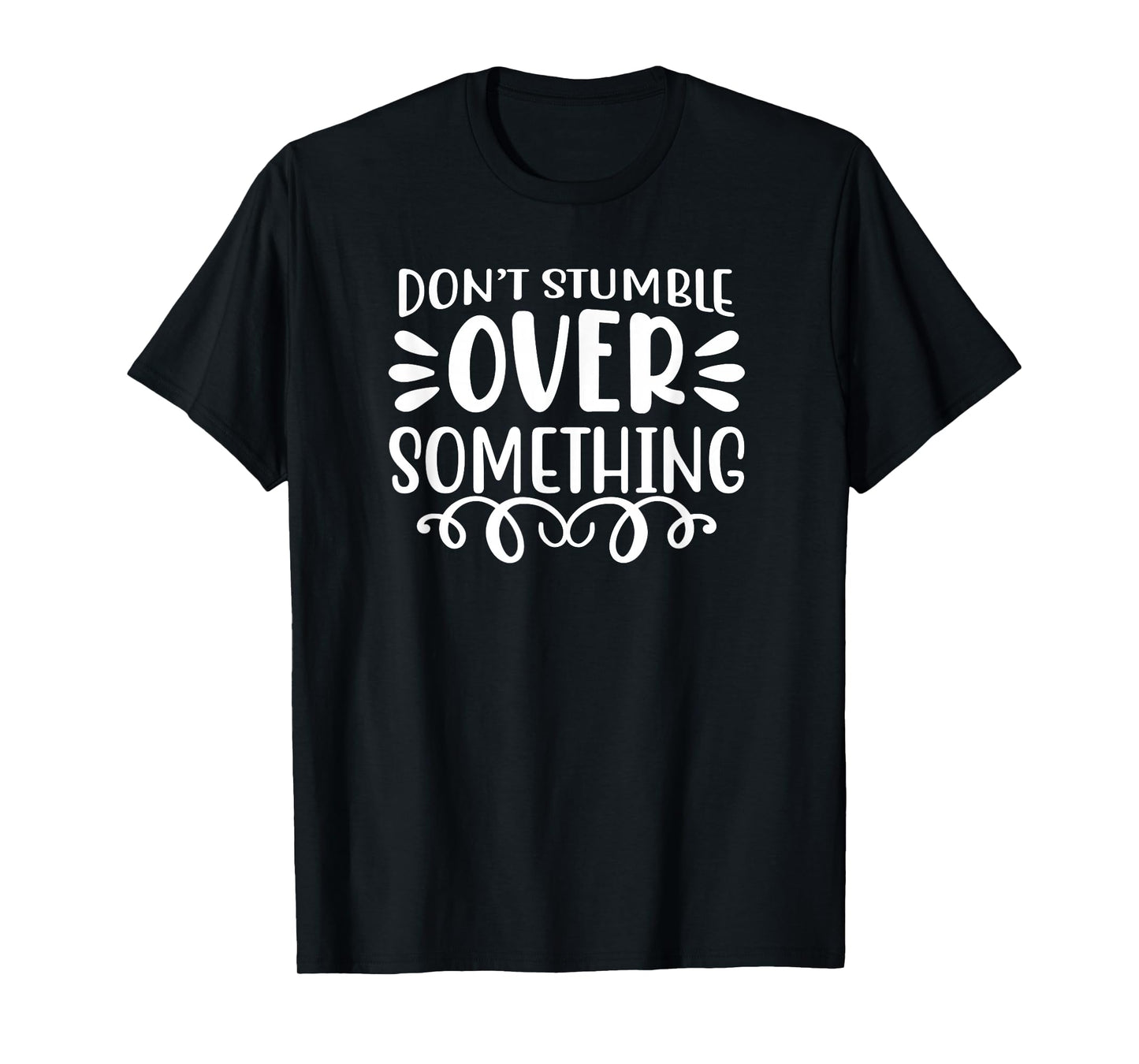 Motivational Quote Empowerment Don't Stumble Over Something T-Shirt
