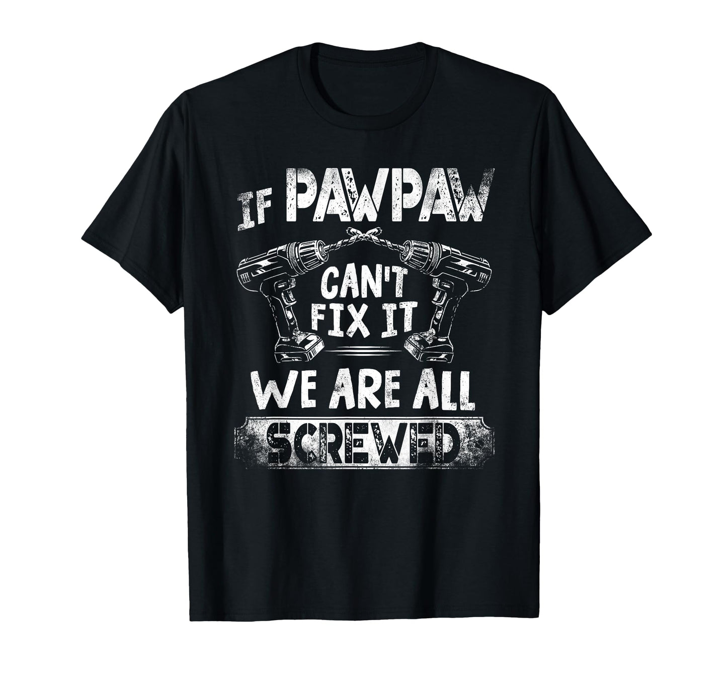 Funny If Pawpaw Can't Fix it We're All Screwed T-Shirt