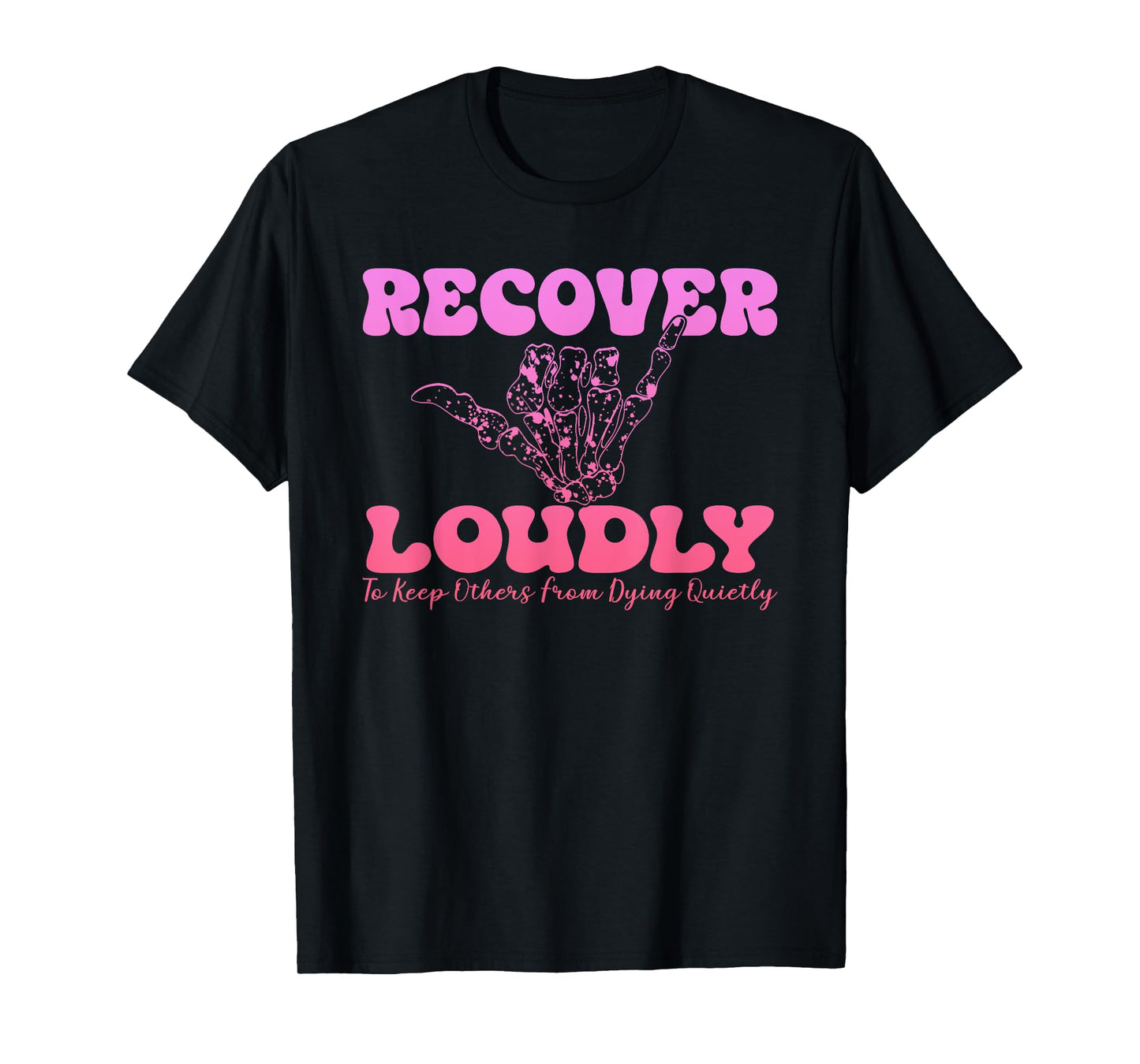 Recover Loudly To Keep Others From Dying Quietty Design T-Shirt