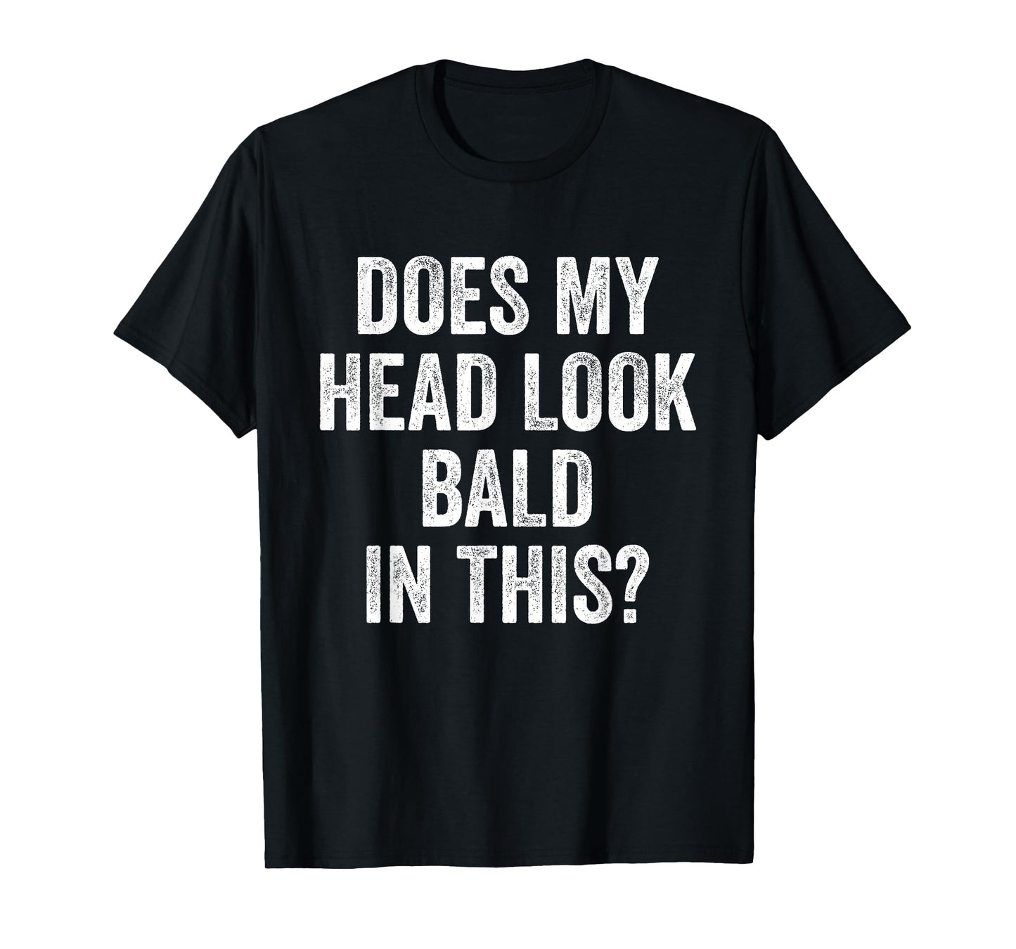 Does My Head Look Bald In This Funny Saying Sarcastic T-Shirt