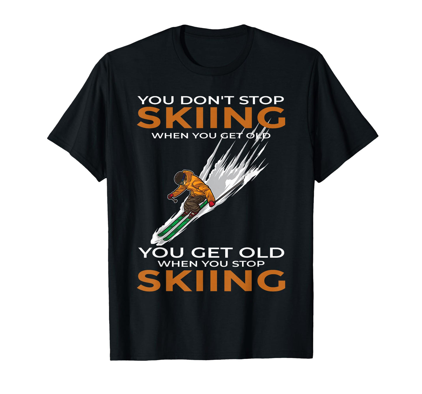 You Don't Stop Skiing When You Get Old Ski Skier T-Shirt