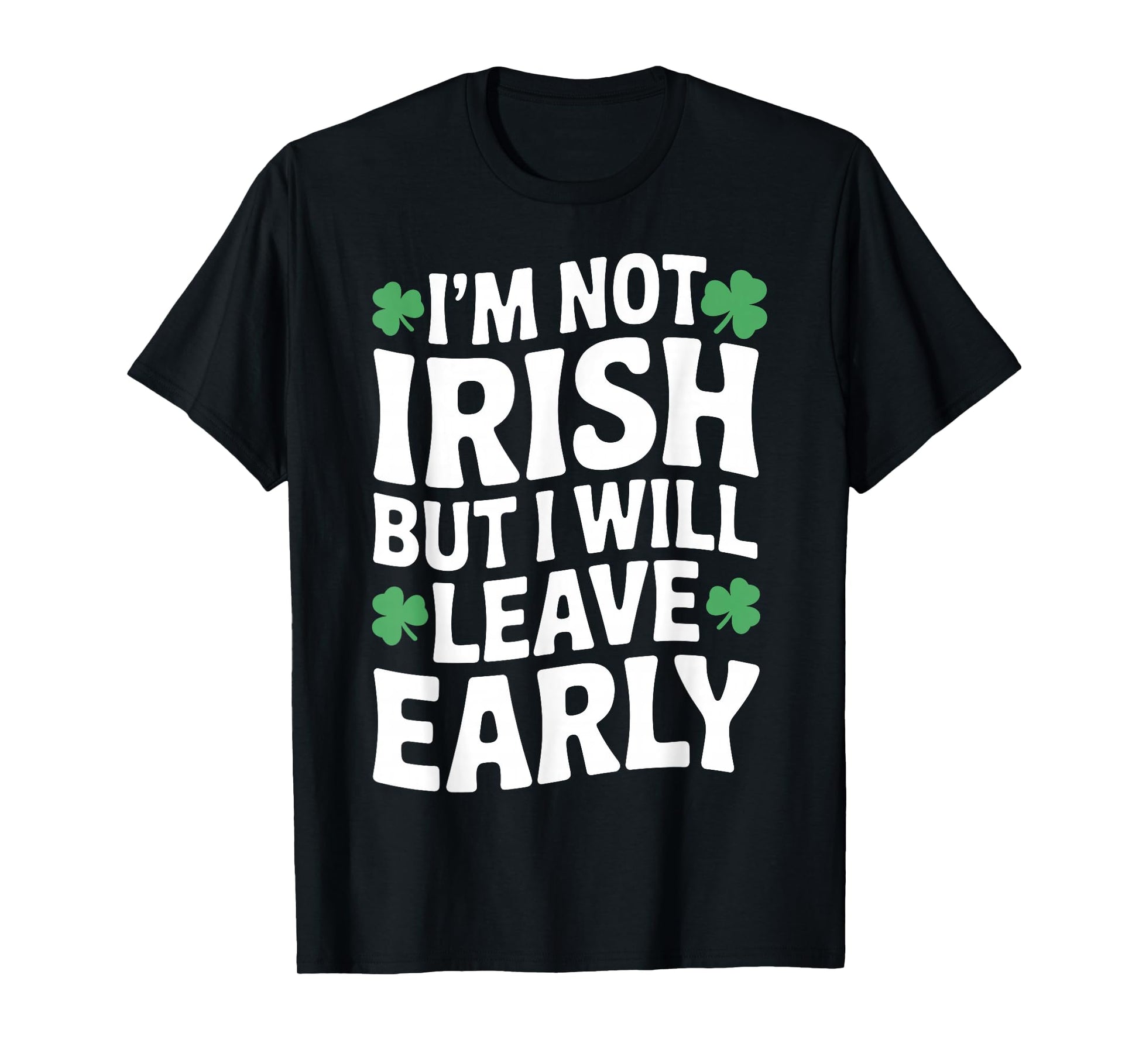I'm not Irish but I Will Leave Early Shamrock St Patrick Day T-Shirt - T-Shirt | Black