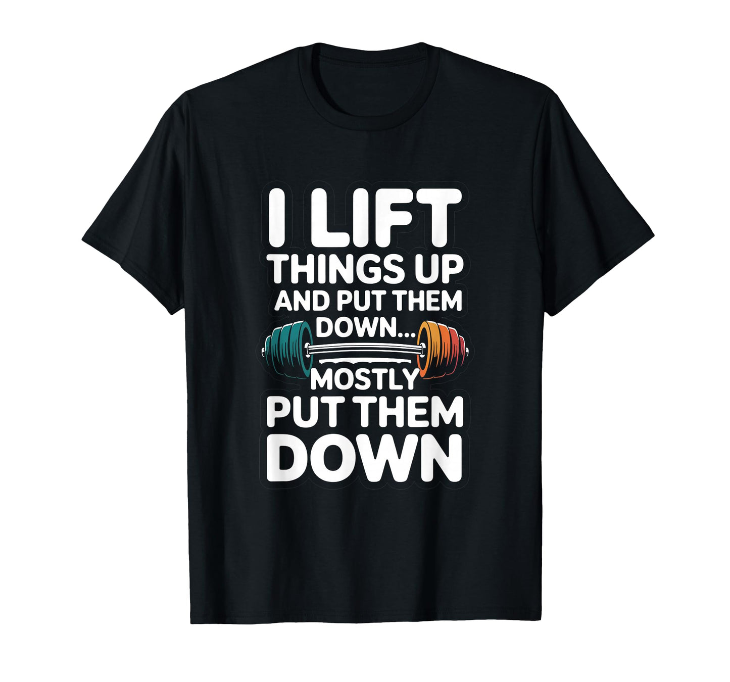 I Lift Things Up and Put Them Down Funny Gym Workout Men T-Shirt