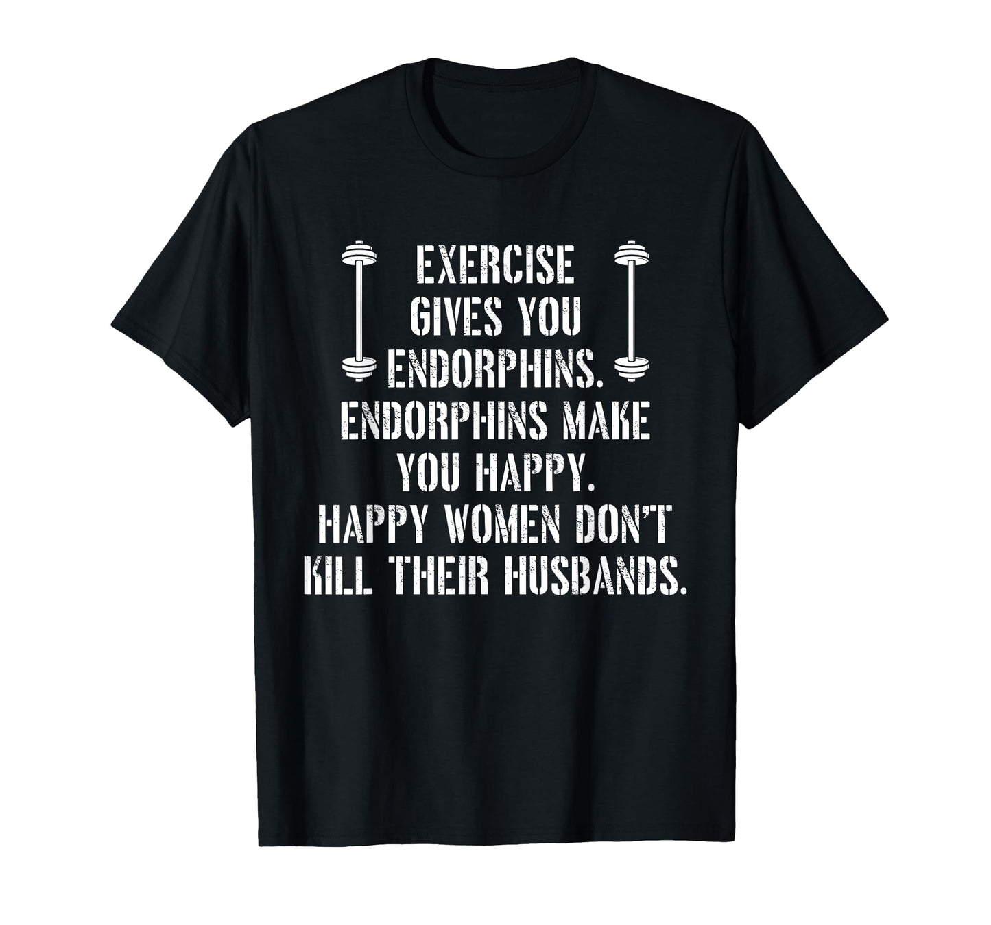 Exercise Gives You Endorphins Quote T-Shirt