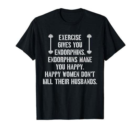 Exercise Gives You Endorphins Quote T-Shirt