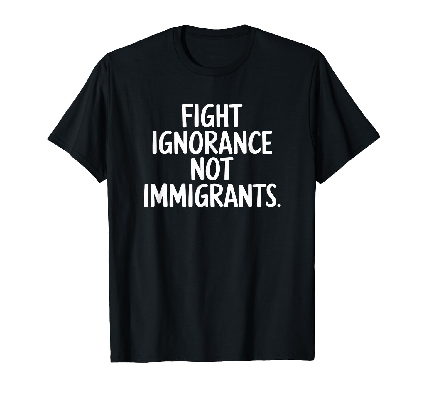 Fight Ignorance Not Immigrants Pro Immigration T-Shirt