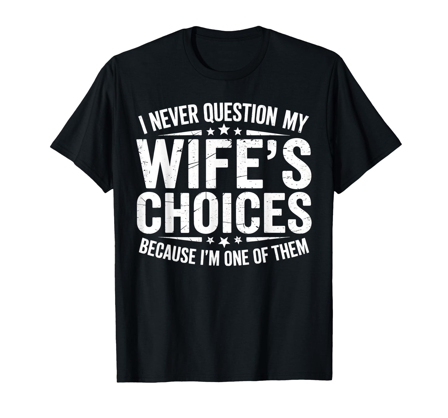 I Never Question My Wife's Choices Marriage Humor Husband T-Shirt