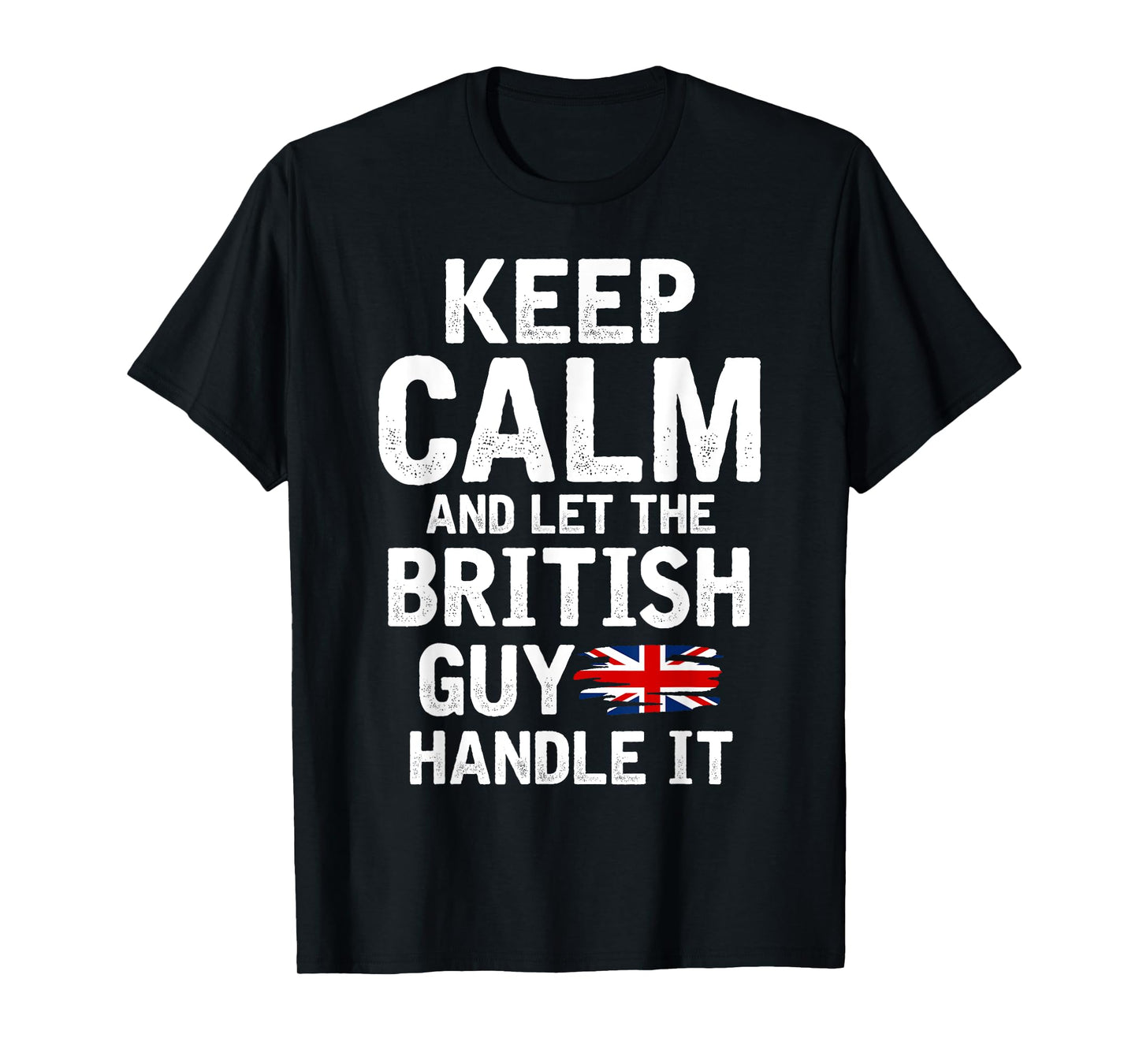 Keep Calm And Let The British Guy Handle It T-Shirt