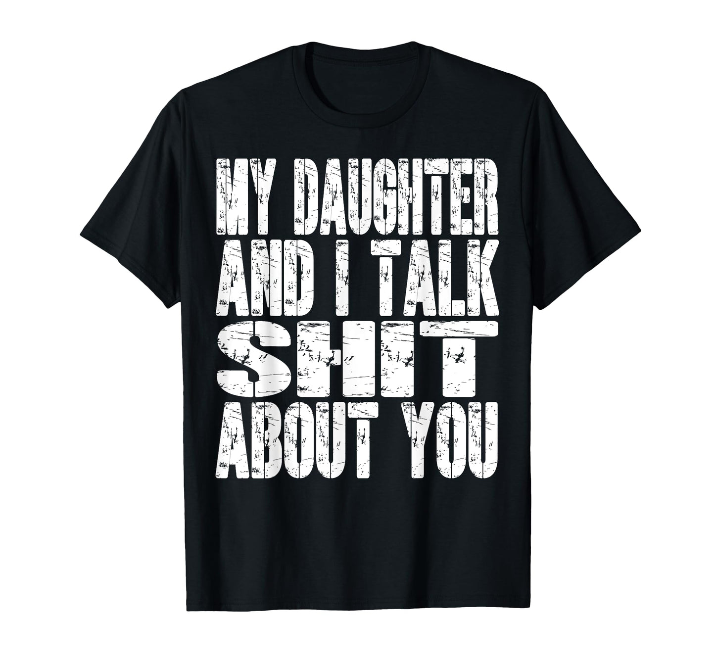 My Daughter And I Talk Sh t About You Dad Mom Father Mother T-Shirt