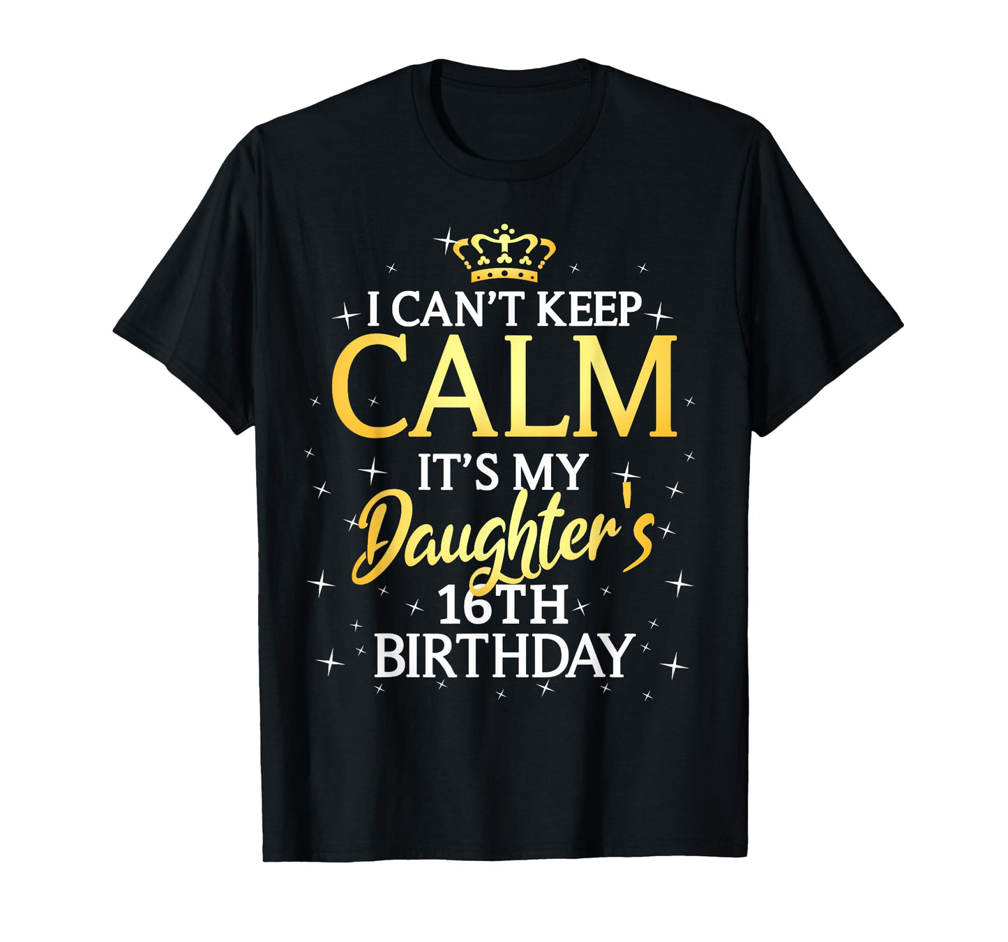 I Cant Keep Calm Its My Daughter 16th Birthday Party T-Shirt