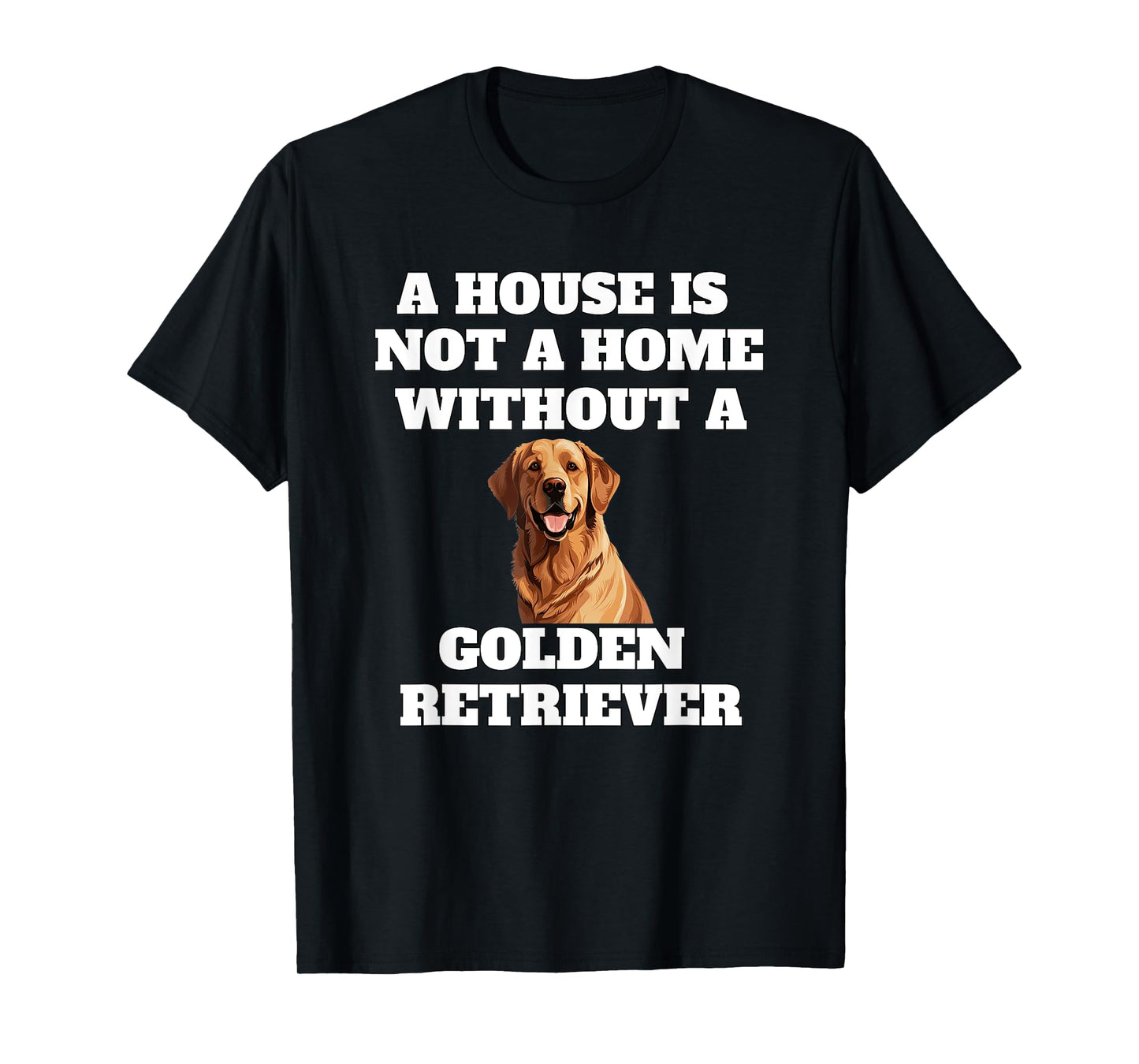 A House is Not A Home Without A Golden Retriever Dog Owner T-Shirt