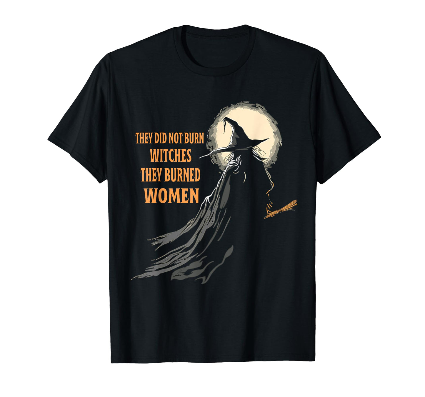They Didn't Burn Witches They Burned Women Halloween Witch T-Shirt