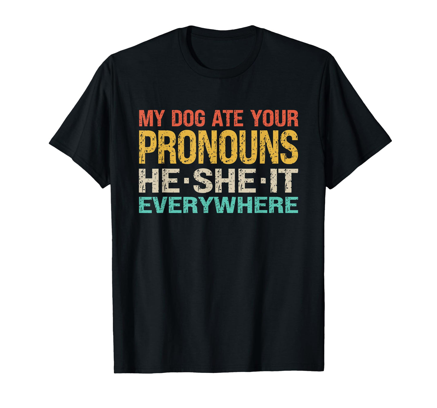 My Dog Ate Your Pronouns He She It Everywhere - Funny Meme T-Shirt